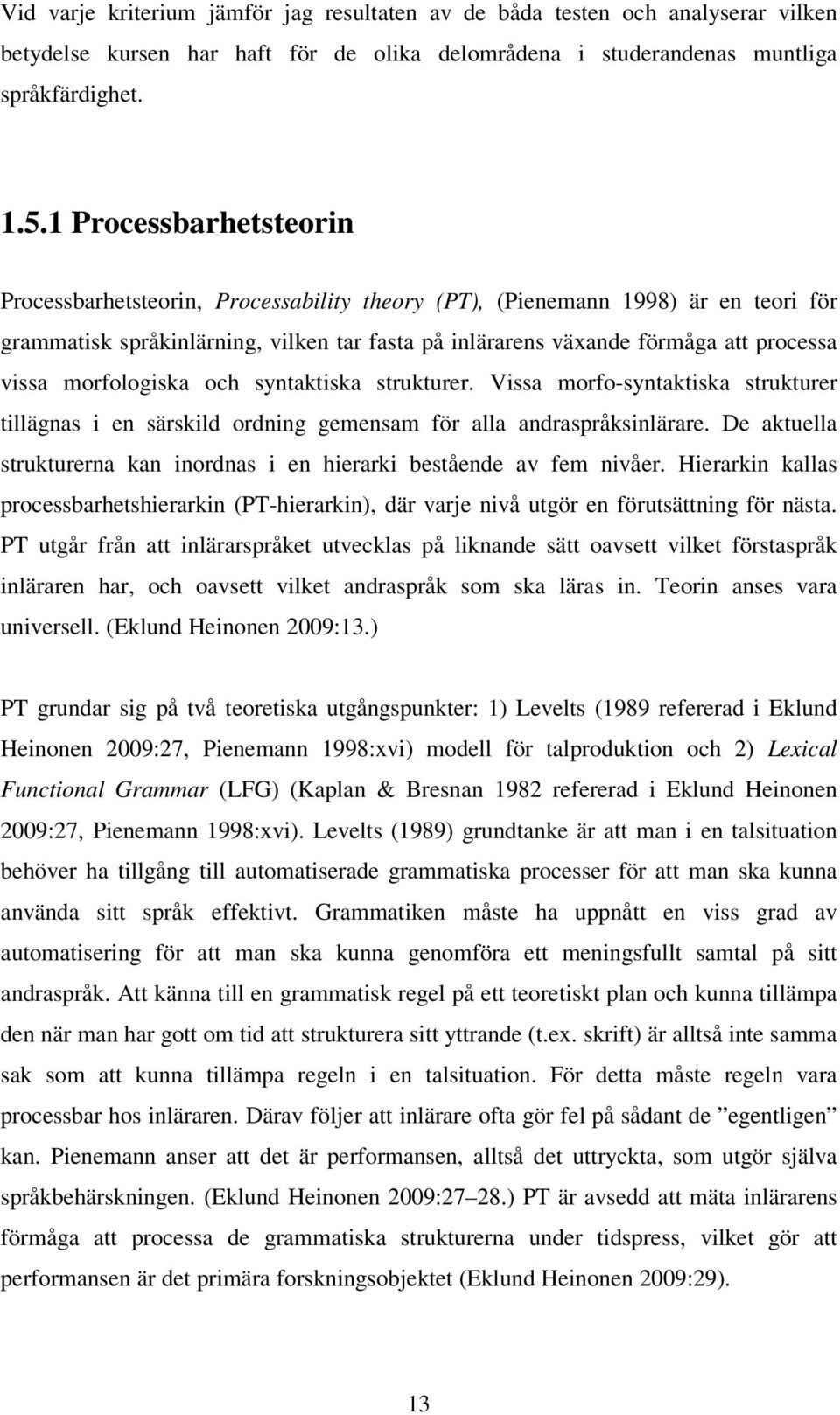 morfologiska och syntaktiska strukturer. Vissa morfo-syntaktiska strukturer tillägnas i en särskild ordning gemensam för alla andraspråksinlärare.