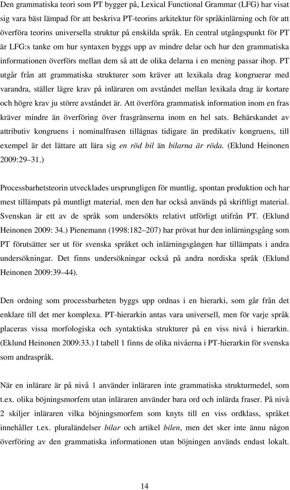 En central utgångspunkt för PT är LFG:s tanke om hur syntaxen byggs upp av mindre delar och hur den grammatiska informationen överförs mellan dem så att de olika delarna i en mening passar ihop.