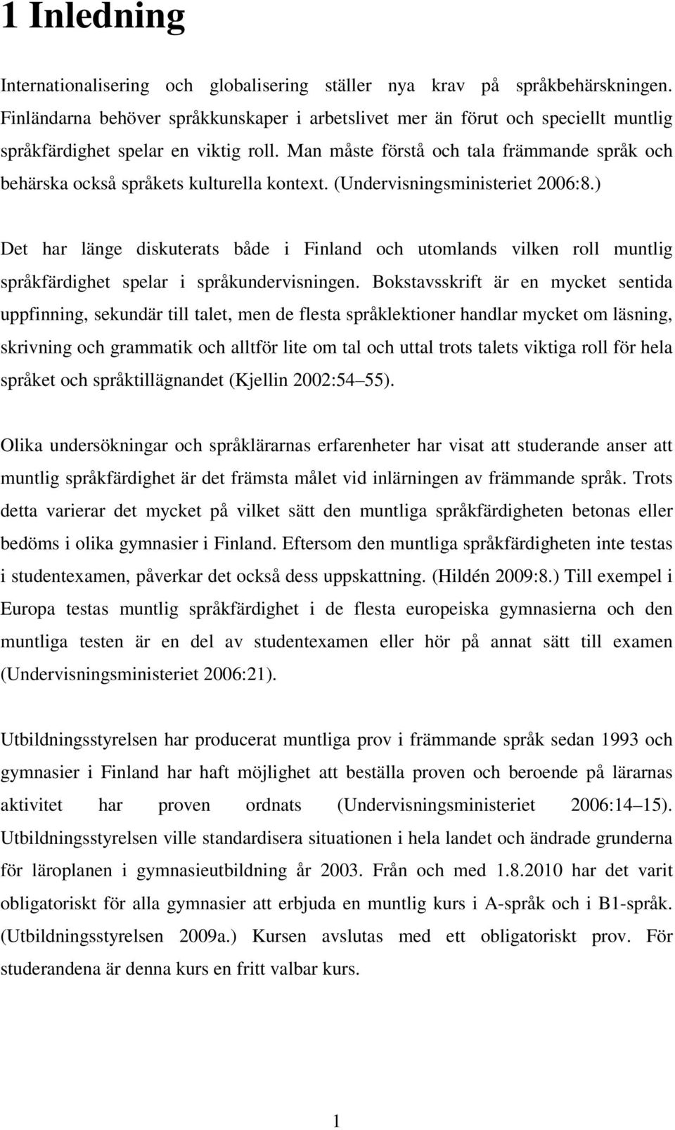 Man måste förstå och tala främmande språk och behärska också språkets kulturella kontext. (Undervisningsministeriet 2006:8.