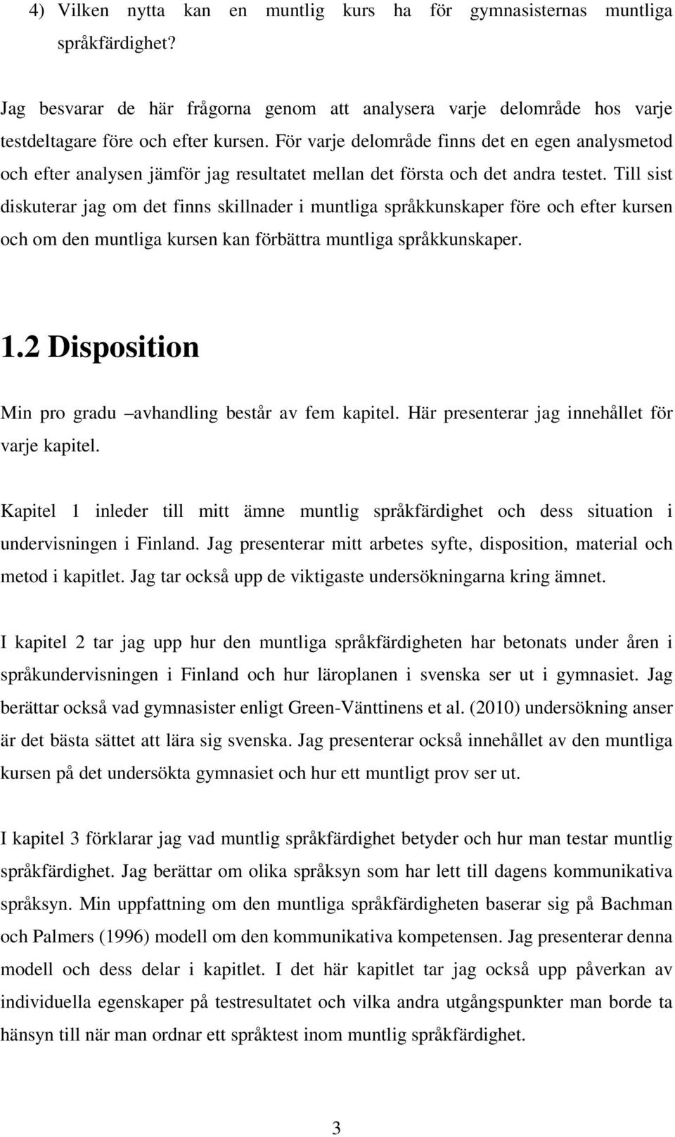 Till sist diskuterar jag om det finns skillnader i muntliga språkkunskaper före och efter kursen och om den muntliga kursen kan förbättra muntliga språkkunskaper. 1.