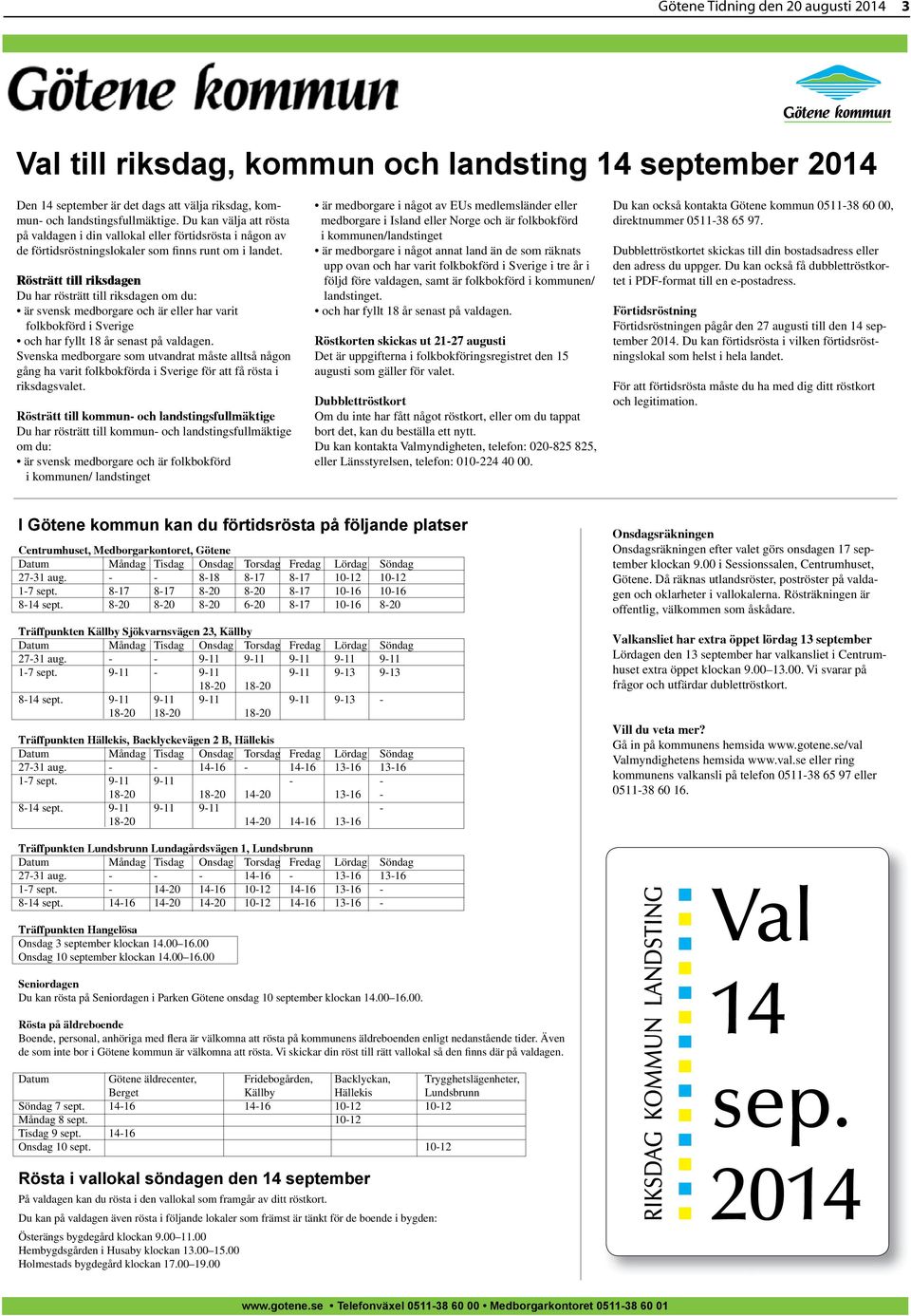 Rösträtt till riksdagen Du har rösträtt till riksdagen om du: är svensk medborgare och är eller har varit folkbokförd i Sverige och har fyllt 18 år senast på valdagen.