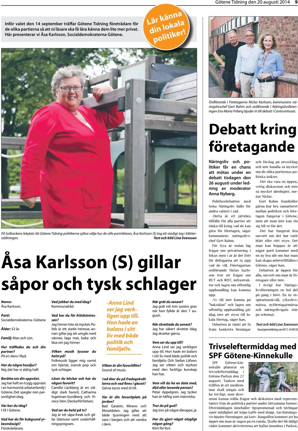 Götene Tidning den 20 augusti 2014 9 Ordförande i Företagarna Niclas Karlsson, kommunens näringslivschef Gert Rahm och ordförande i Näringslivsföreningen Eva Maria Friberg bjuder in till debatt i