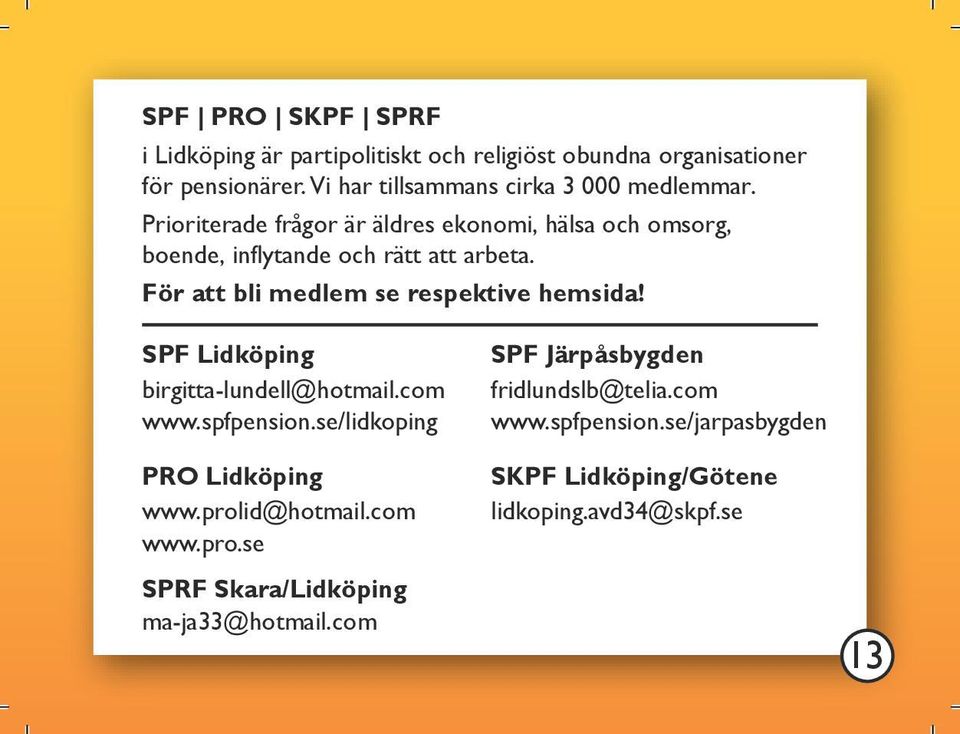 För att bli medlem se respektive hemsida! SPF Lidköping birgitta-lundell@hotmail.com www.spfpension.se/lidkoping PRO Lidköping www.