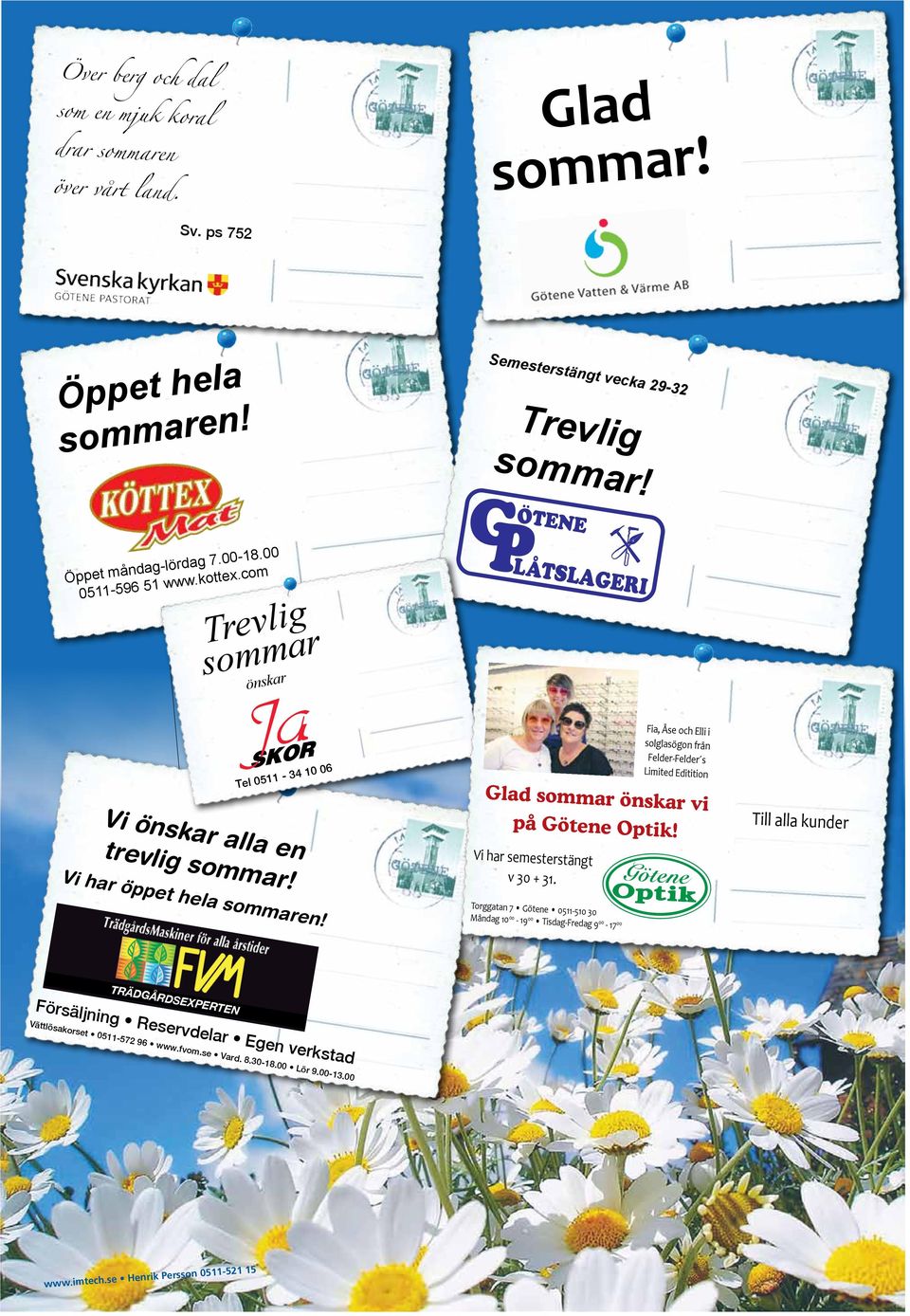 sommar önskar SKOG & TRÄDGÅRD Tel 0511-34 10 06 Vi önskar alla en trevlig Vi har öppet hela sommaren! POWER EQUIPMENT Glad sommar önskar vi på Götene Optik! Vi har semesterstängt v 30 + 31.