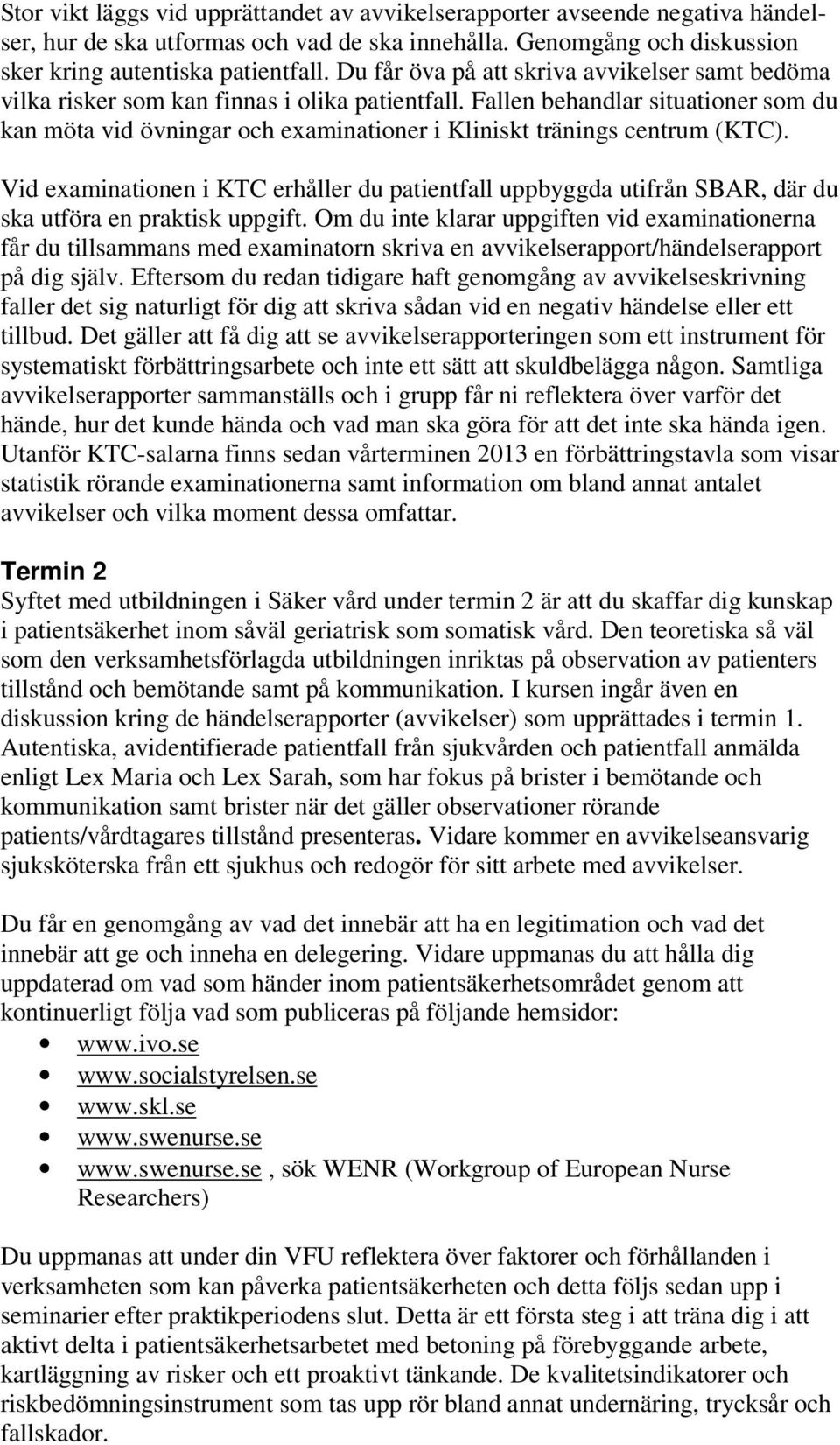 Fallen behandlar situationer som du kan möta vid övningar och examinationer i Kliniskt tränings centrum (KTC).