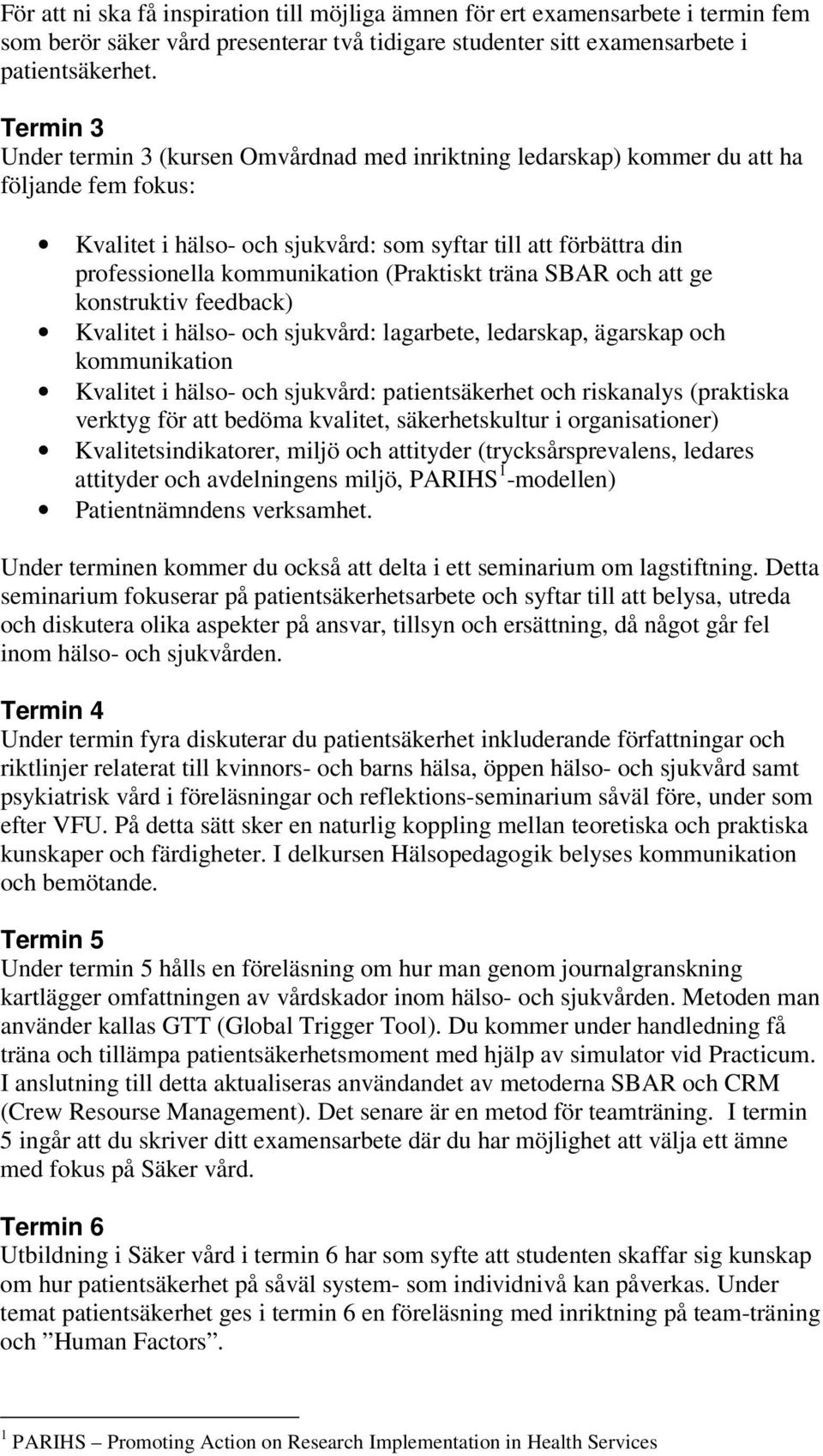 (Praktiskt träna SBAR och att ge konstruktiv feedback) Kvalitet i hälso- och sjukvård: lagarbete, ledarskap, ägarskap och kommunikation Kvalitet i hälso- och sjukvård: patientsäkerhet och riskanalys