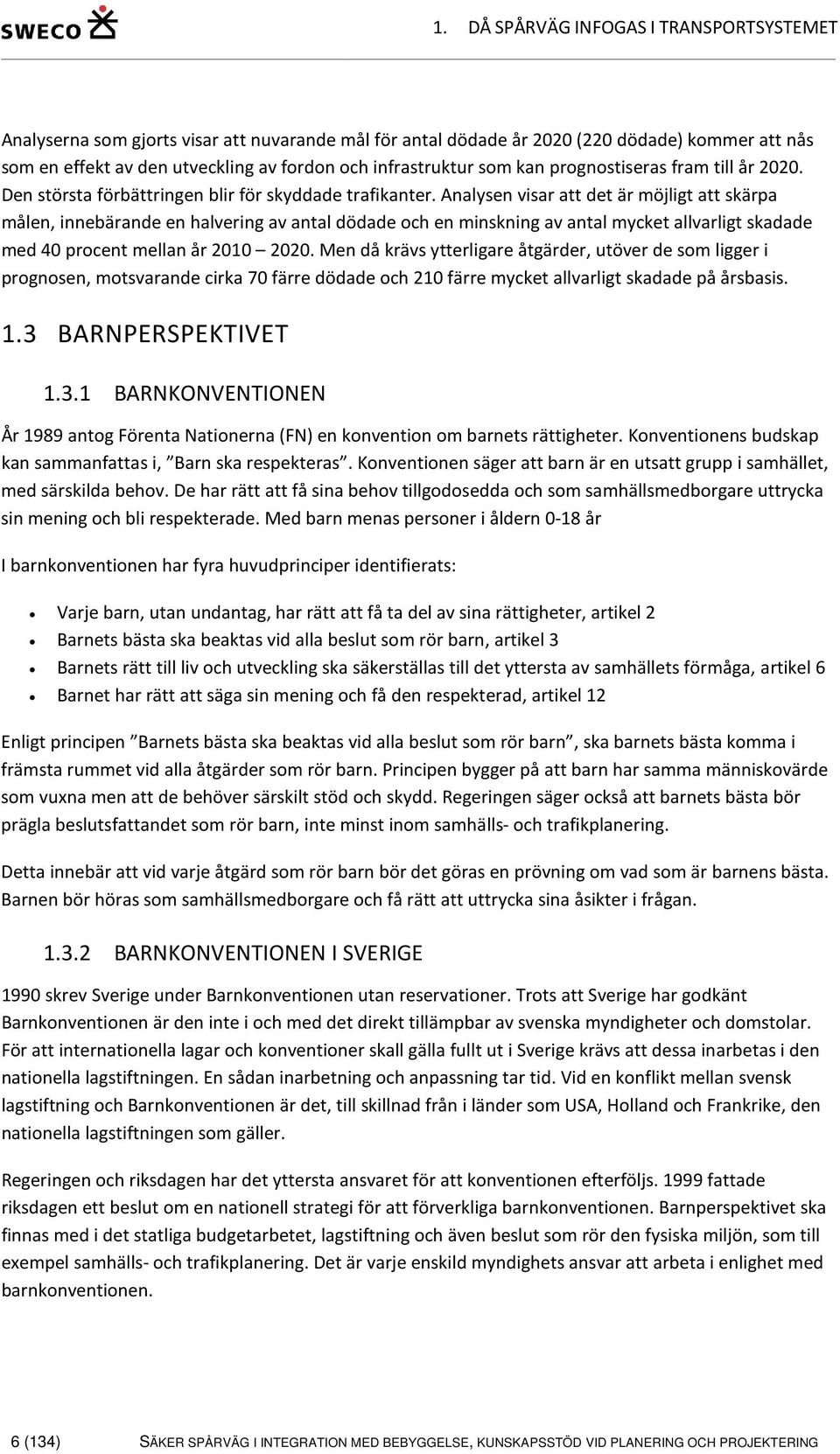 Analysen visar att det är möjligt att skärpa målen, innebärande en halvering av antal dödade och en minskning av antal mycket allvarligt skadade med 40 procent mellan år 2010 2020.