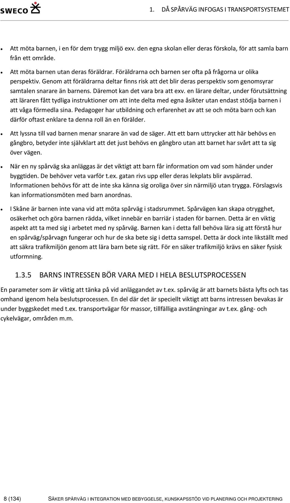 Däremot kan det vara bra att exv. en lärare deltar, under förutsättning att läraren fått tydliga instruktioner om att inte delta med egna åsikter utan endast stödja barnen i att våga förmedla sina.