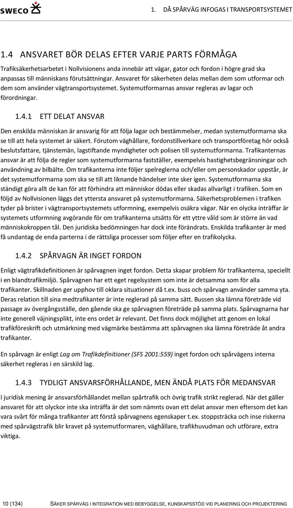 Ansvaret för säkerheten delas mellan dem som utformar och dem som använder vägtransportsystemet. Systemutformarnas ansvar regleras av lagar och förordningar. 1.4.