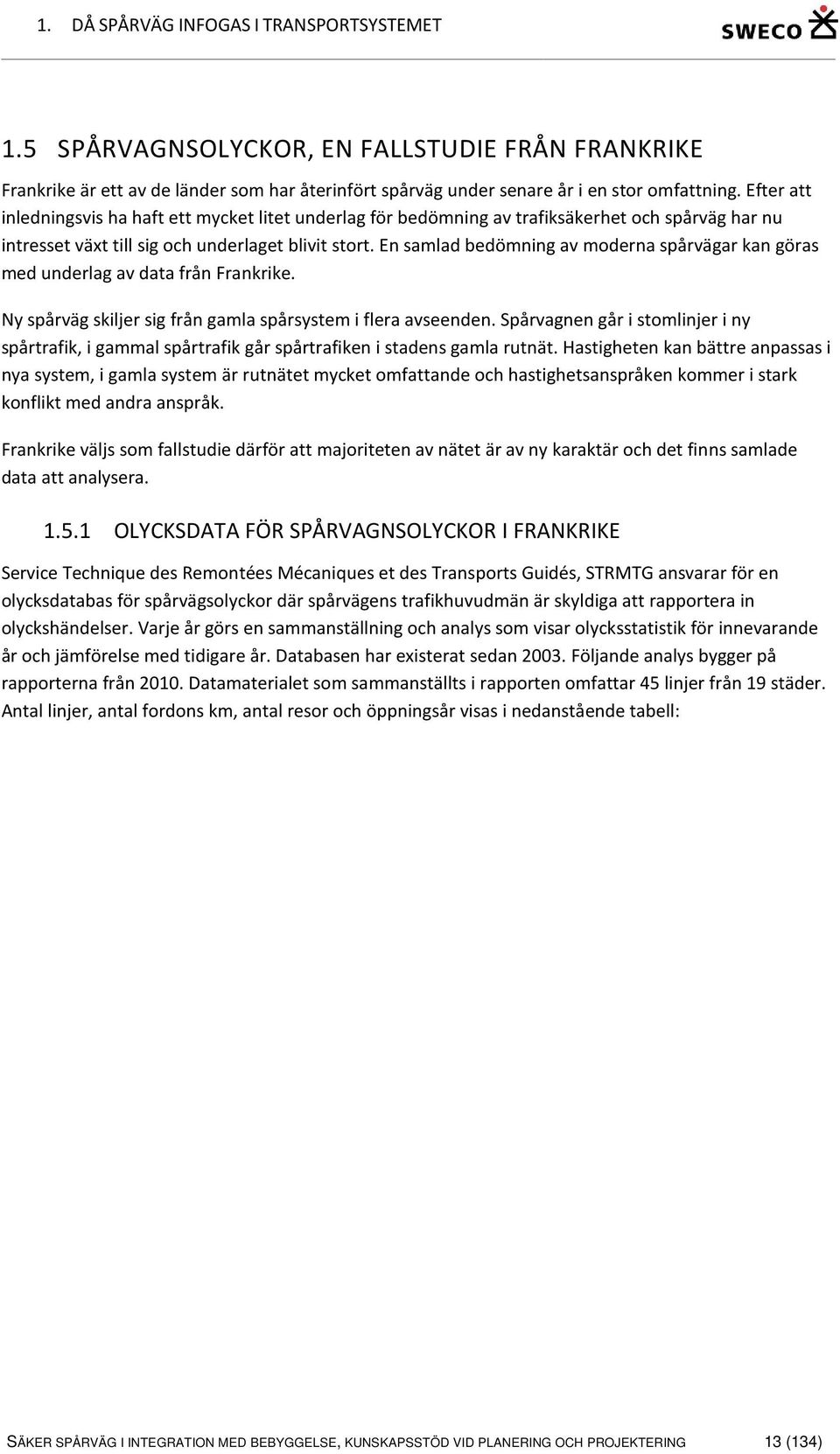 En samlad bedömning av moderna spårvägar kan göras med underlag av data från Frankrike. Ny spårväg skiljer sig från gamla spårsystem i flera avseenden.