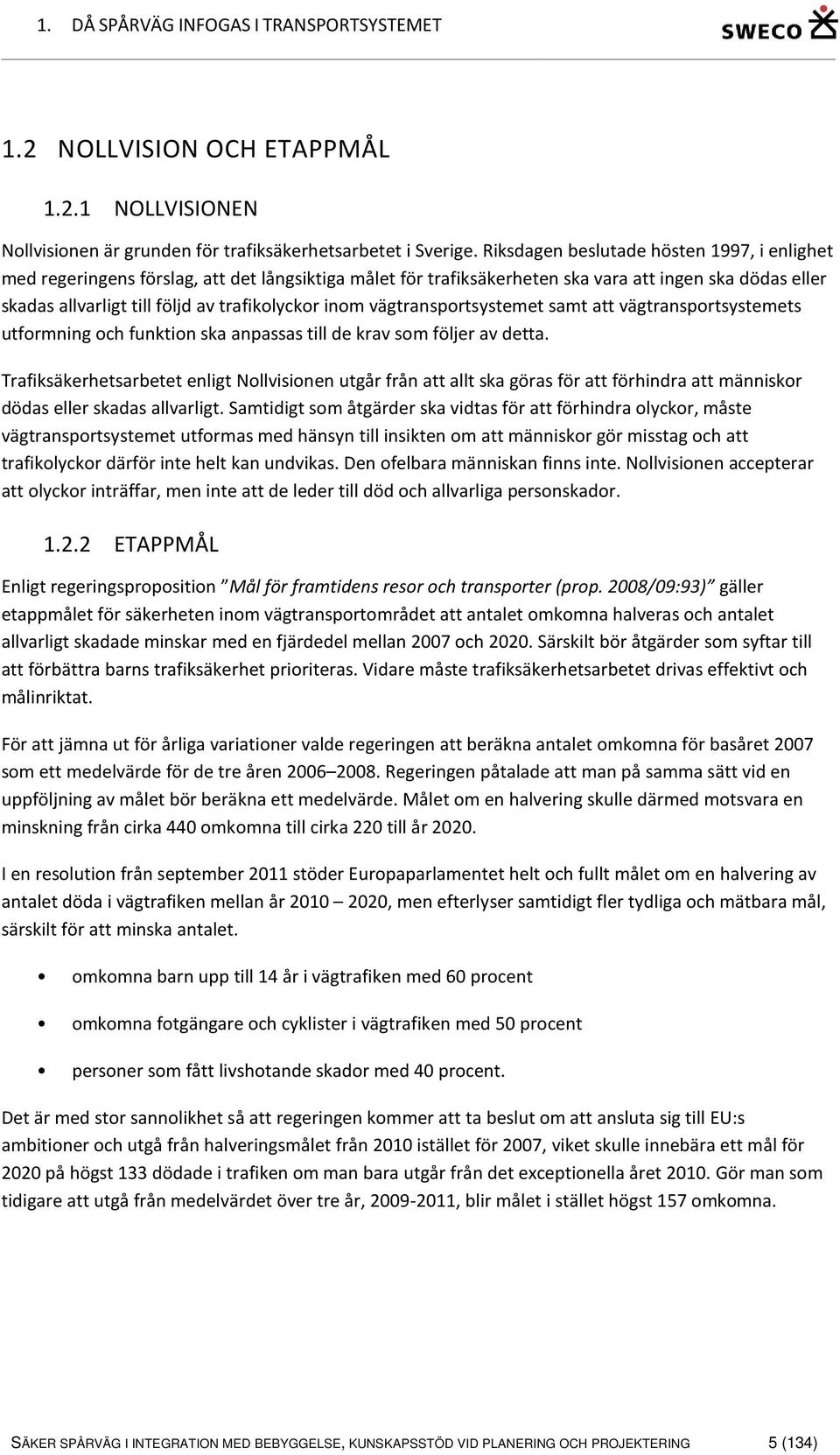 inom vägtransportsystemet samt att vägtransportsystemets utformning och funktion ska anpassas till de krav som följer av detta.