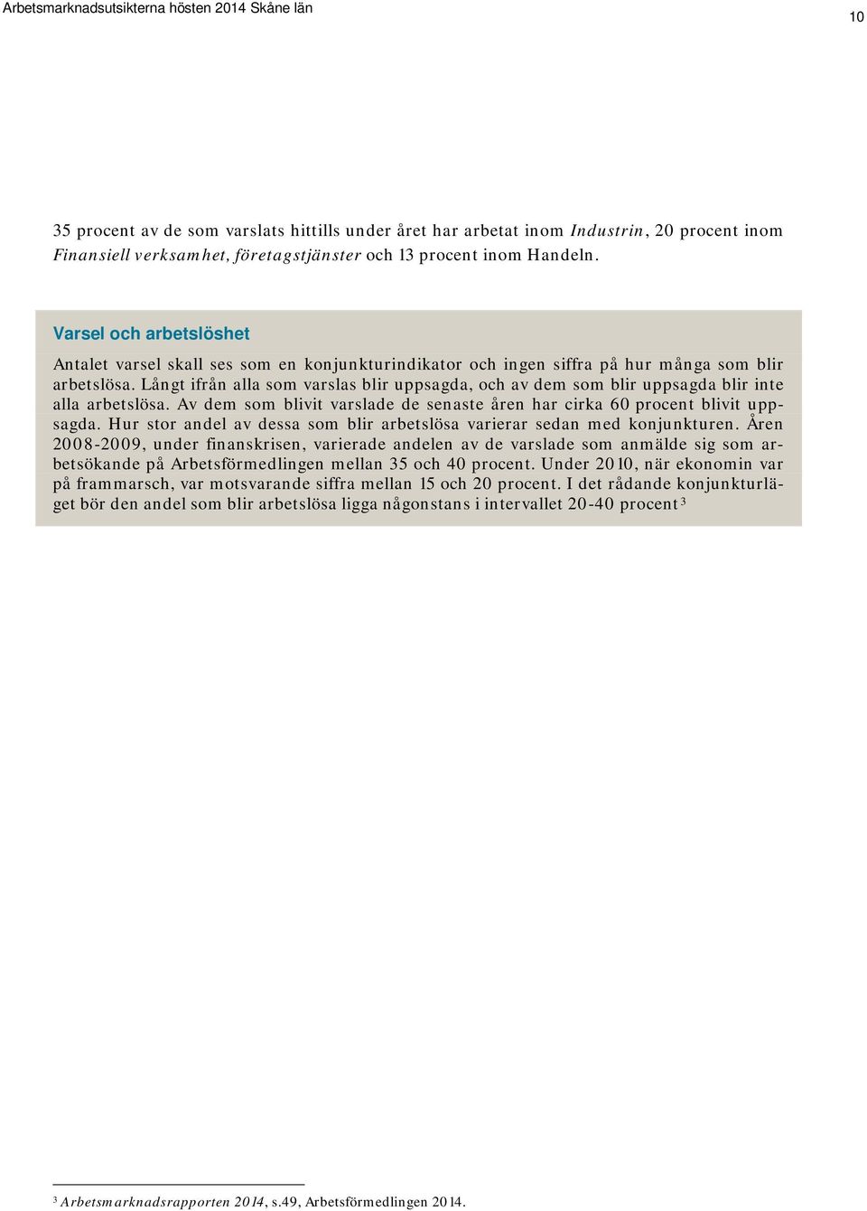 Långt ifrån alla som varslas blir uppsagda, och av dem som blir uppsagda blir inte alla arbetslösa. Av dem som blivit varslade de senaste åren har cirka 60 procent blivit uppsagda.