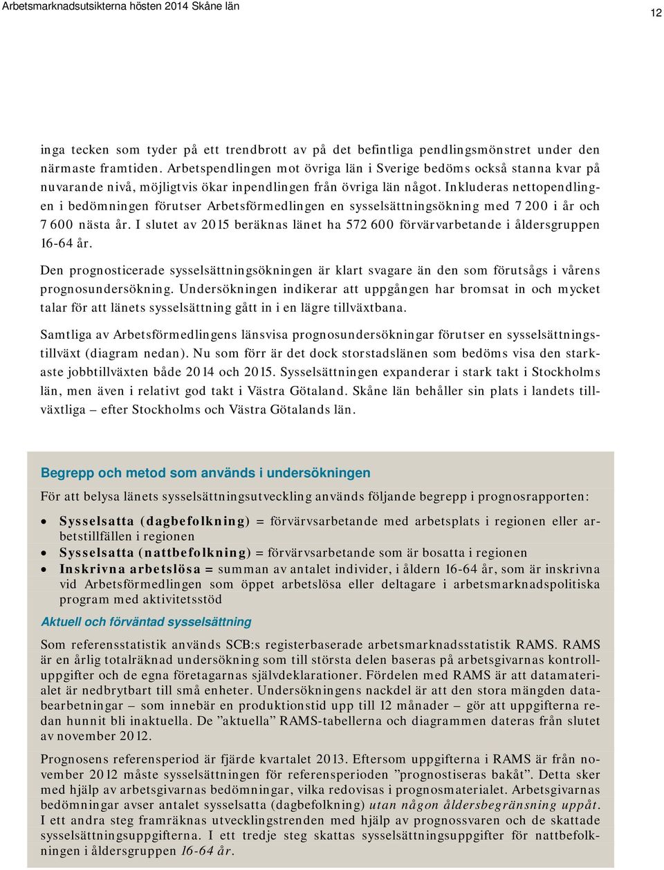 Inkluderas nettopendlingen i bedömningen förutser Arbetsförmedlingen en sysselsättningsökning med 7 200 i år och 7 600 nästa år.