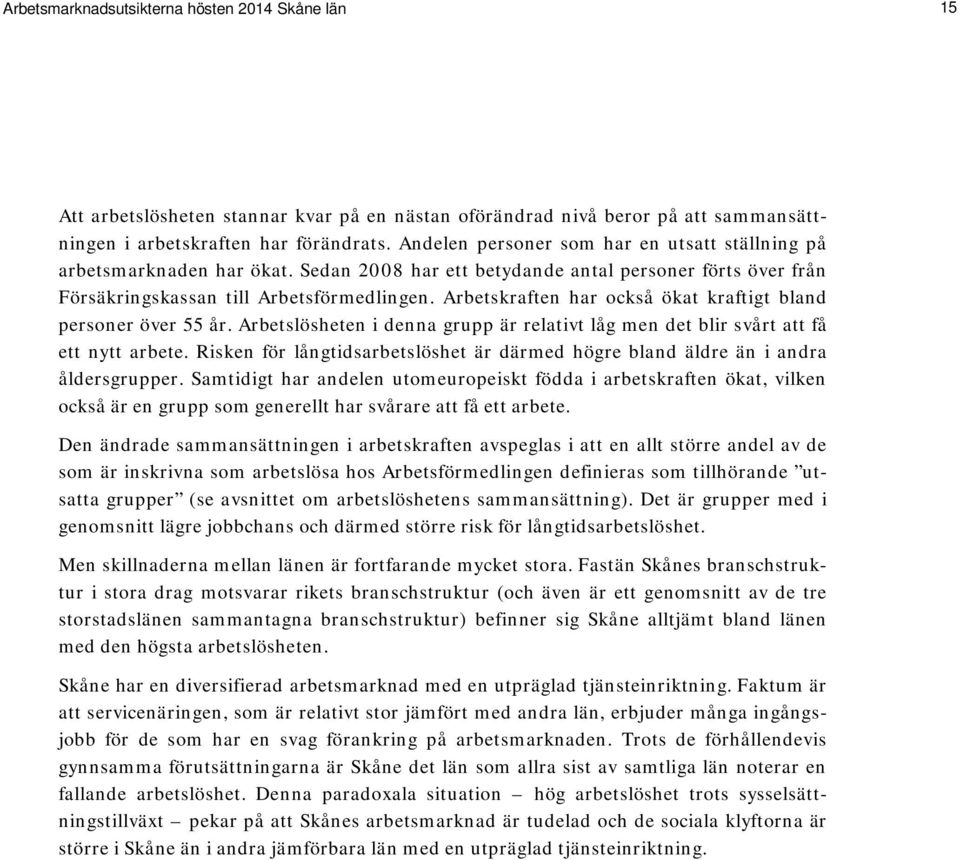 Arbetskraften har också ökat kraftigt bland personer över 55 år. Arbetslösheten i denna grupp är relativt låg men det blir svårt att få ett nytt arbete.