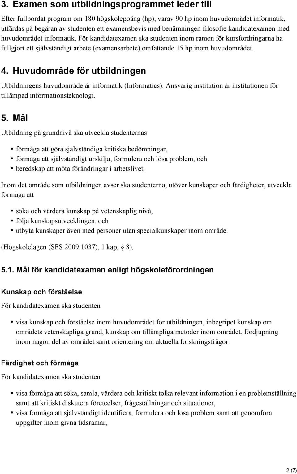 För kandidatexamen ska studenten inom ramen för kursfordringarna ha fullgjort ett självständigt arbete (examensarbete) omfattande 15 hp inom huvudområdet. 4.