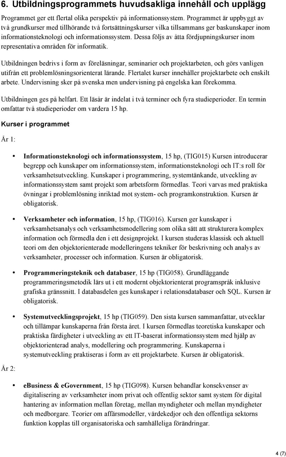 Dessa följs av åtta fördjupningskurser inom representativa områden för informatik.