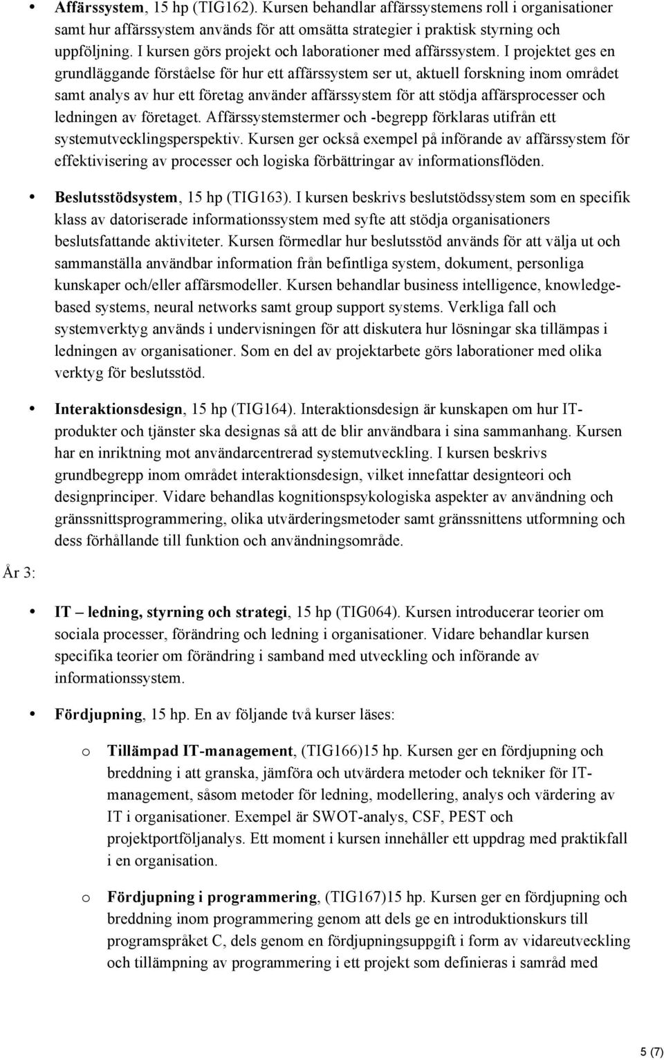 I projektet ges en grundläggande förståelse för hur ett affärssystem ser ut, aktuell forskning inom området samt analys av hur ett företag använder affärssystem för att stödja affärsprocesser och