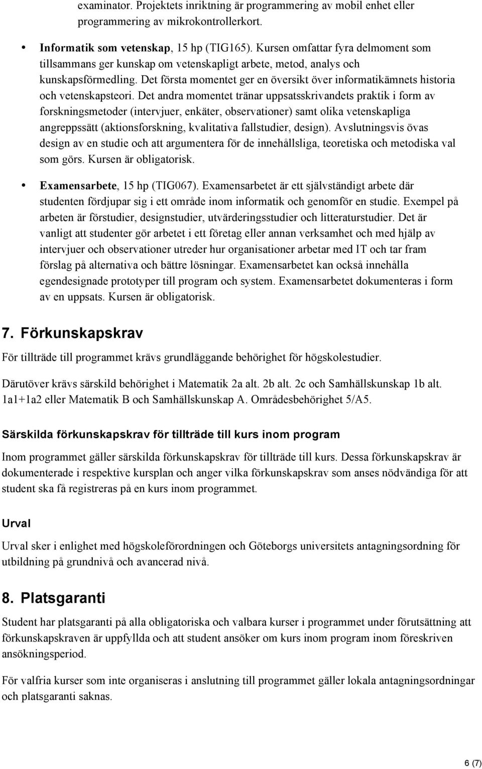 Det första momentet ger en översikt över informatikämnets historia och vetenskapsteori.