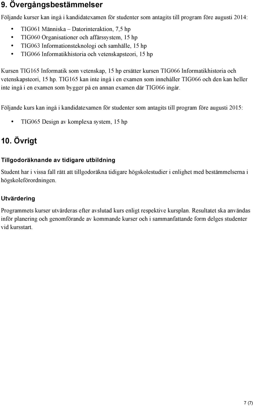 Informatikhistoria och vetenskapsteori, 15 hp. TIG165 kan inte ingå i en examen som innehåller TIG066 och den kan heller inte ingå i en examen som bygger på en annan examen där TIG066 ingår.