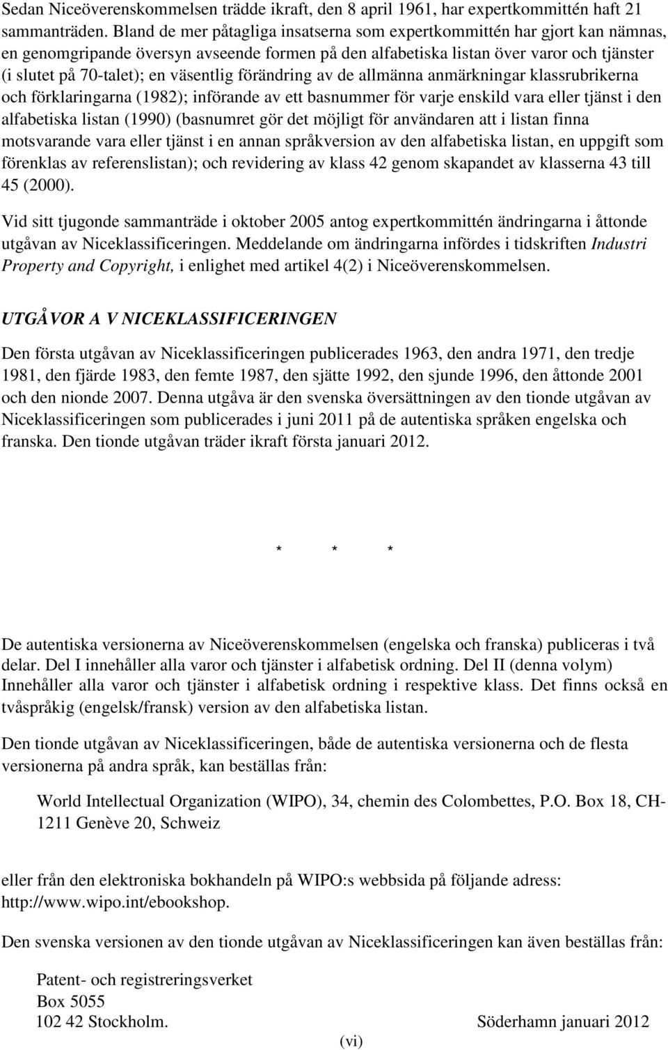 väsentlig förändring av de allmänna anmärkningar klassrubrikerna och förklaringarna (1982); införande av ett basnummer för varje enskild vara eller tjänst i den alfabetiska listan (1990) (basnumret