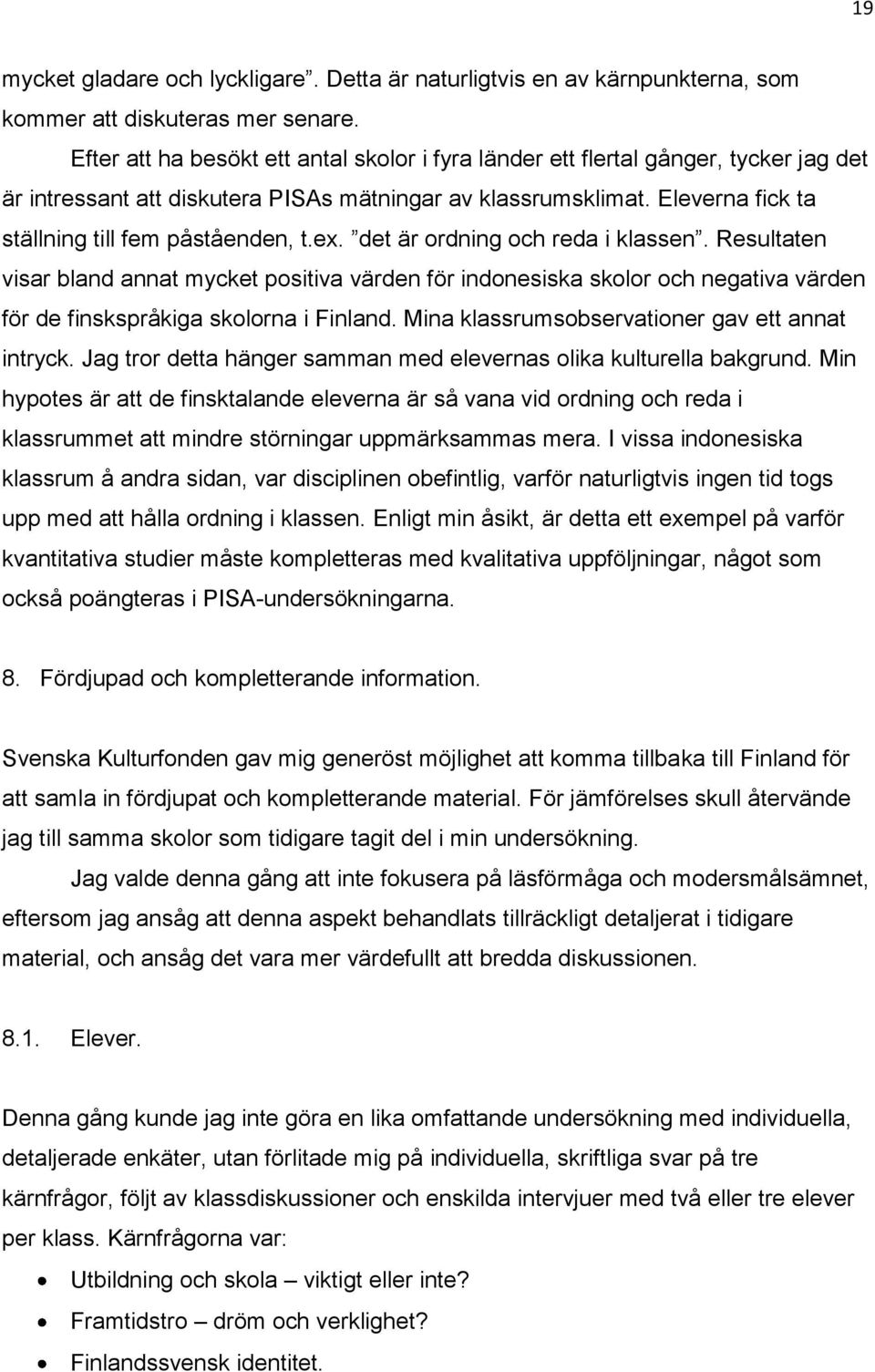 ex. det är ordning och reda i klassen. Resultaten visar bland annat mycket positiva värden för indonesiska skolor och negativa värden för de finskspråkiga skolorna i Finland.