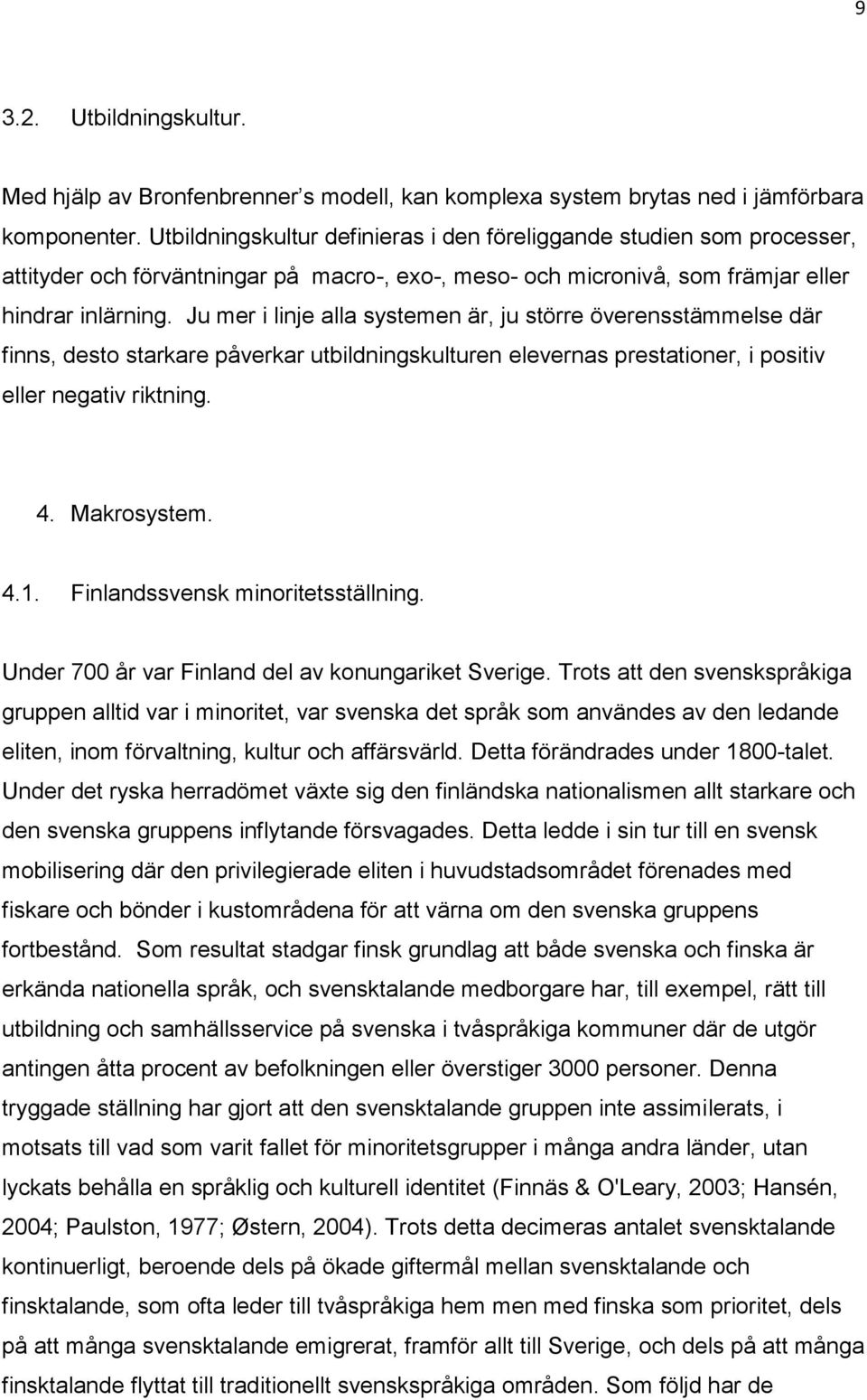 Ju mer i linje alla systemen är, ju större överensstämmelse där finns, desto starkare påverkar utbildningskulturen elevernas prestationer, i positiv eller negativ riktning. 4. Makrosystem. 4.1.