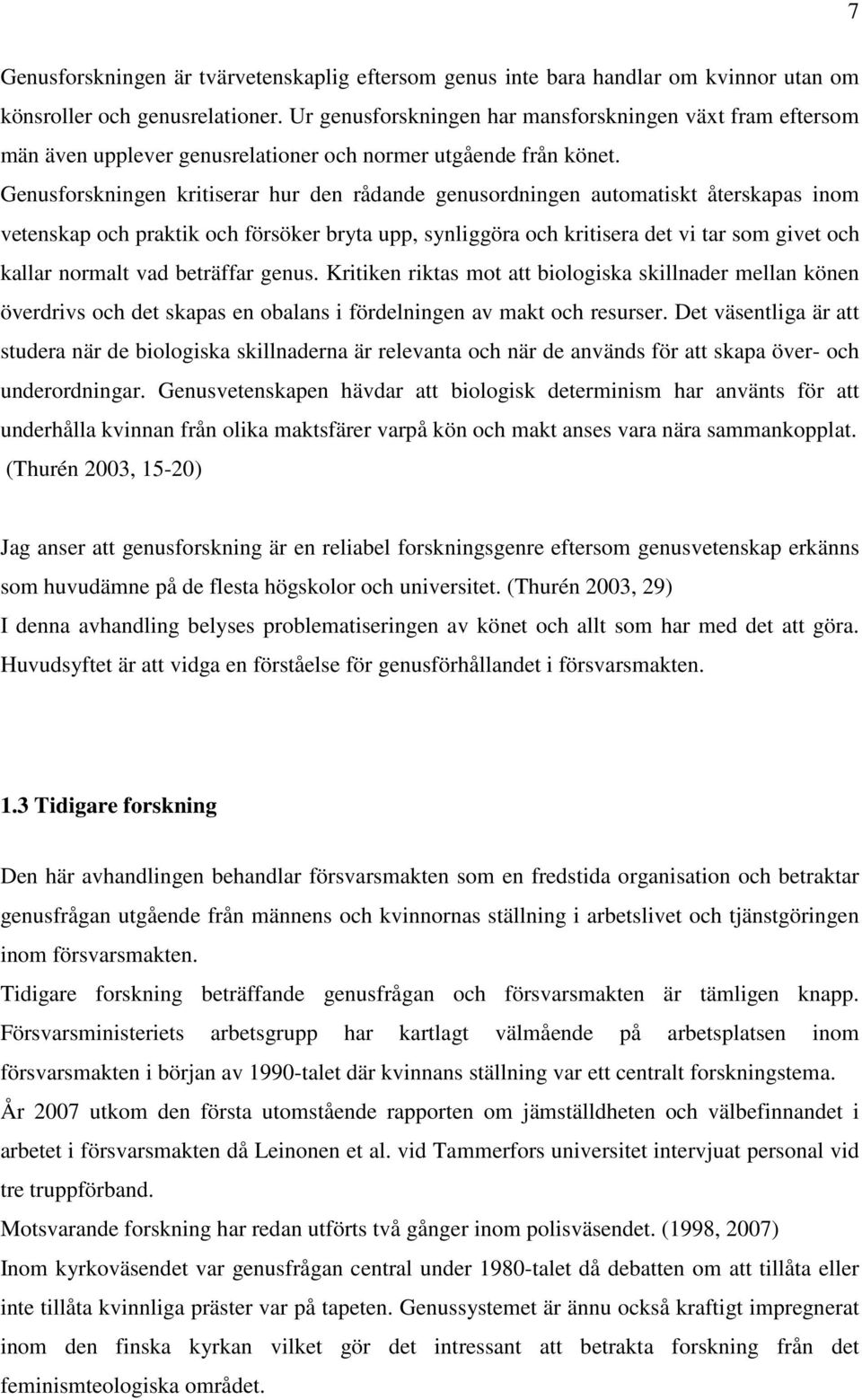 Genusforskningen kritiserar hur den rådande genusordningen automatiskt återskapas inom vetenskap och praktik och försöker bryta upp, synliggöra och kritisera det vi tar som givet och kallar normalt