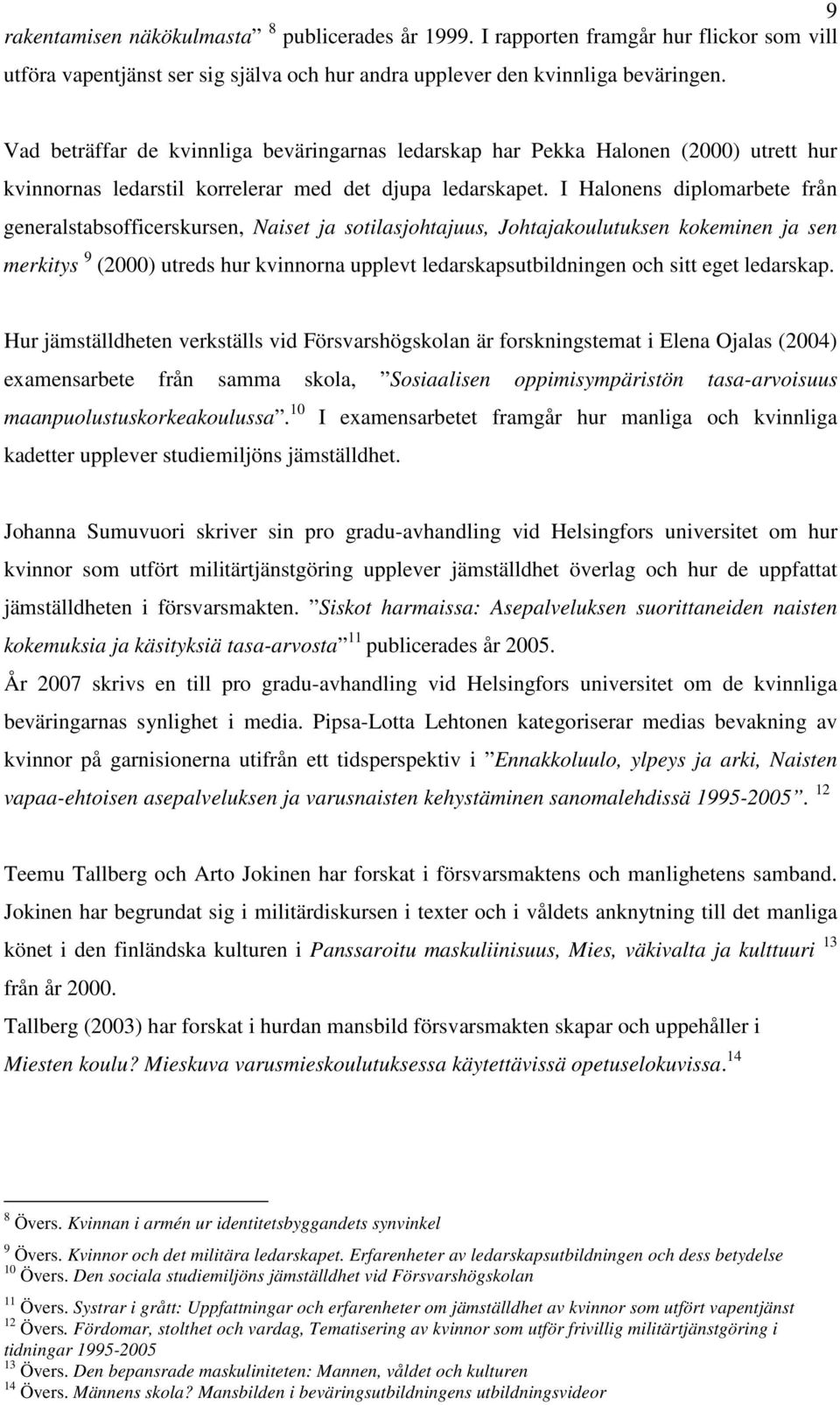 I Halonens diplomarbete från generalstabsofficerskursen, Naiset ja sotilasjohtajuus, Johtajakoulutuksen kokeminen ja sen merkitys 9 (2000) utreds hur kvinnorna upplevt ledarskapsutbildningen och sitt