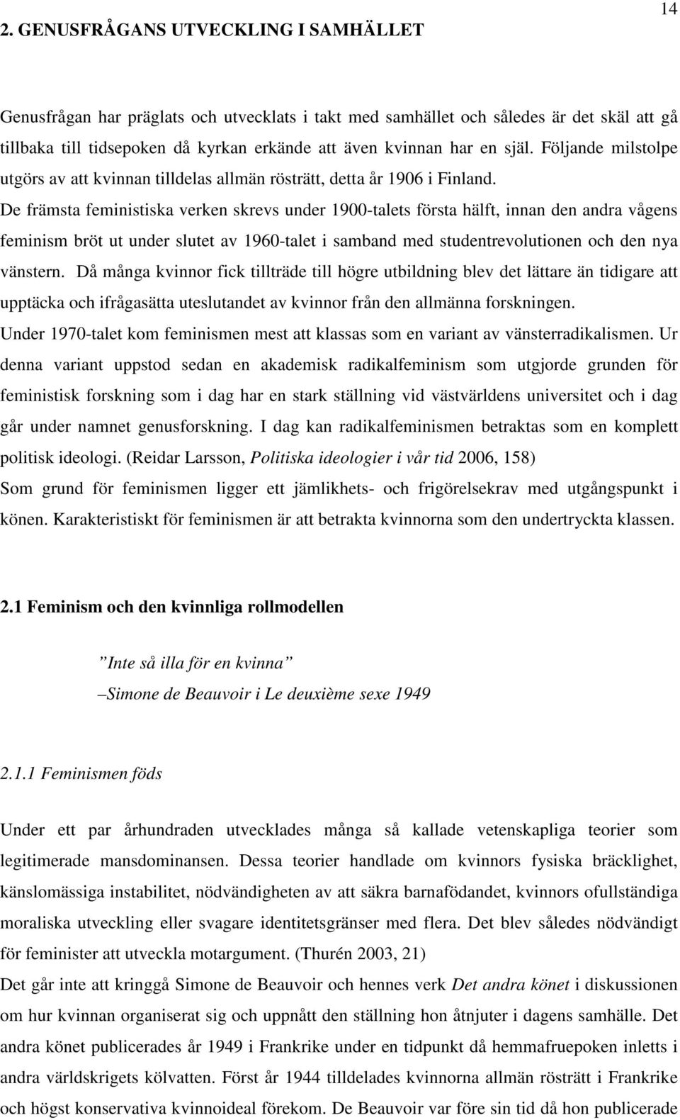 De främsta feministiska verken skrevs under 1900-talets första hälft, innan den andra vågens feminism bröt ut under slutet av 1960-talet i samband med studentrevolutionen och den nya vänstern.