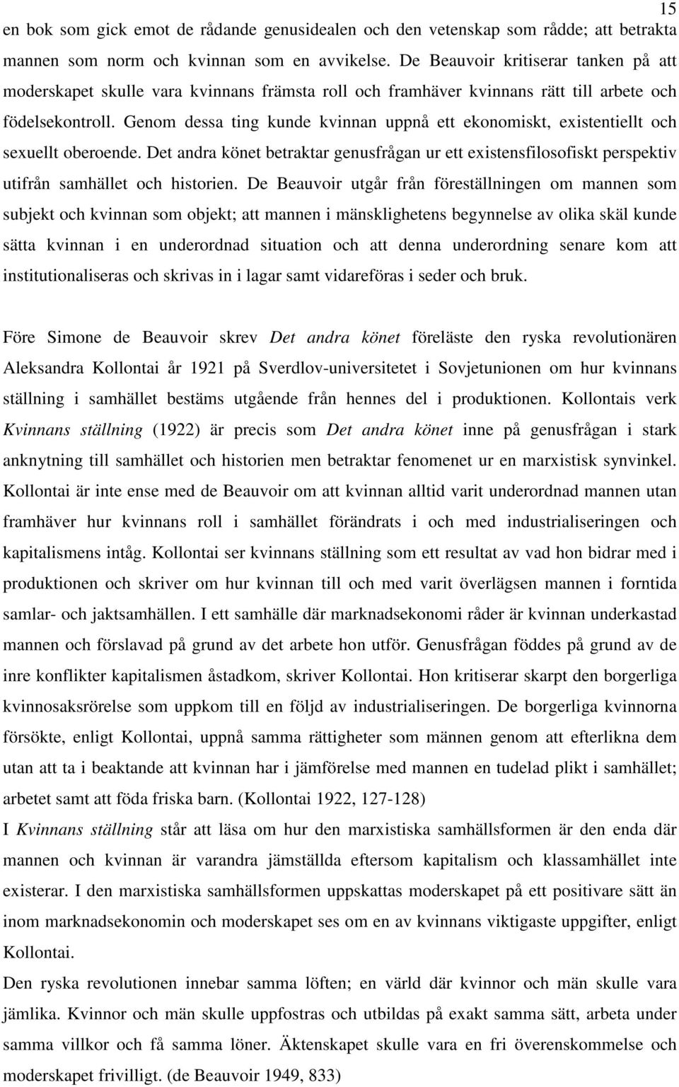 Genom dessa ting kunde kvinnan uppnå ett ekonomiskt, existentiellt och sexuellt oberoende. Det andra könet betraktar genusfrågan ur ett existensfilosofiskt perspektiv utifrån samhället och historien.