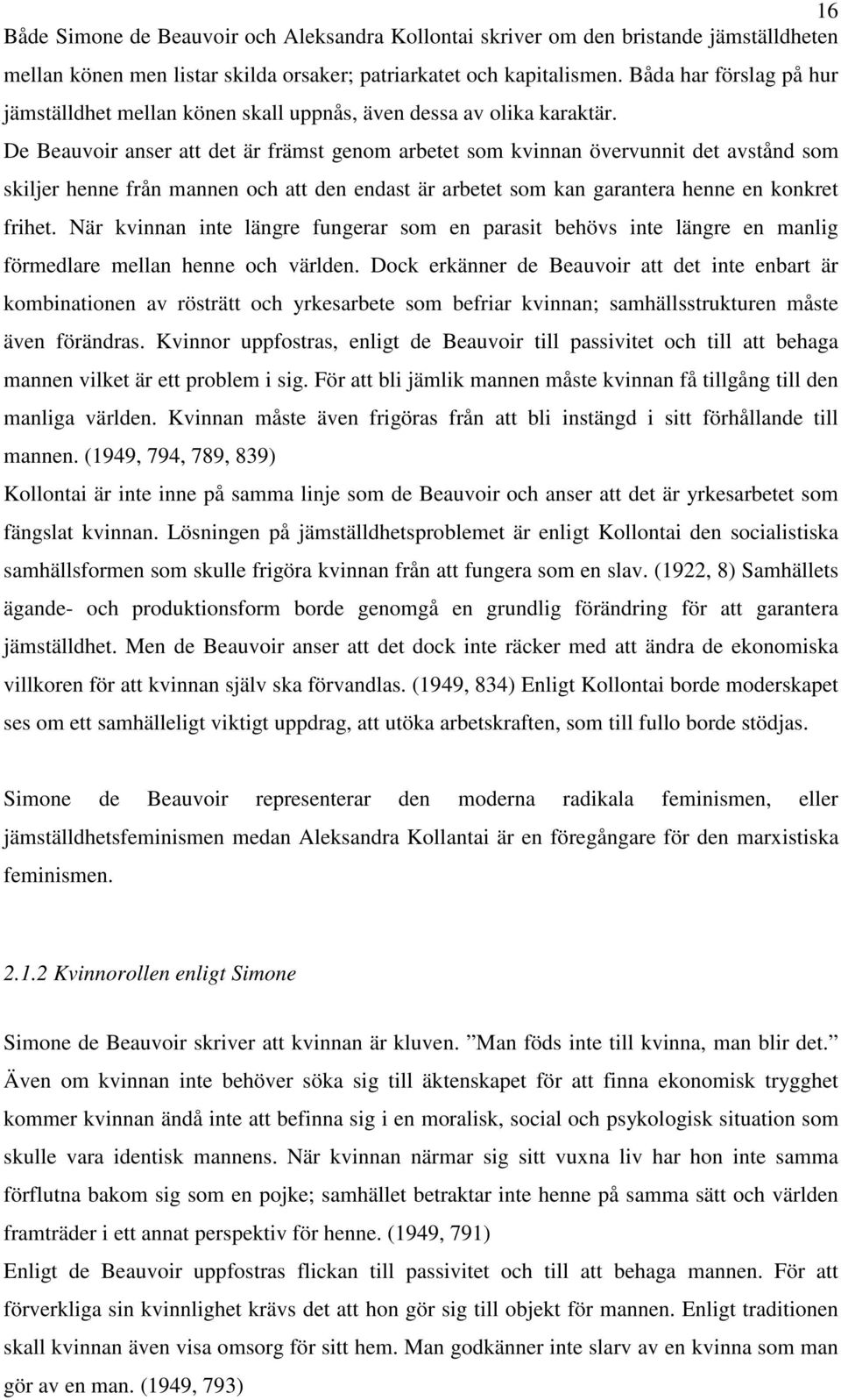 De Beauvoir anser att det är främst genom arbetet som kvinnan övervunnit det avstånd som skiljer henne från mannen och att den endast är arbetet som kan garantera henne en konkret frihet.