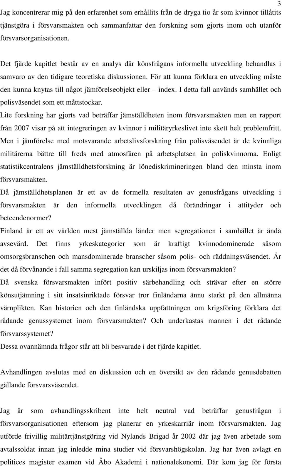 För att kunna förklara en utveckling måste den kunna knytas till något jämförelseobjekt eller index. I detta fall används samhället och polisväsendet som ett måttstockar.