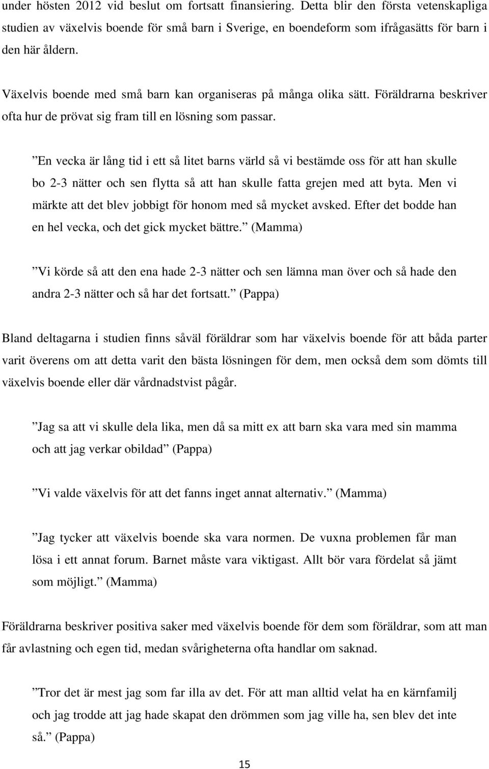 En vecka är lång tid i ett så litet barns värld så vi bestämde oss för att han skulle bo 2-3 nätter och sen flytta så att han skulle fatta grejen med att byta.