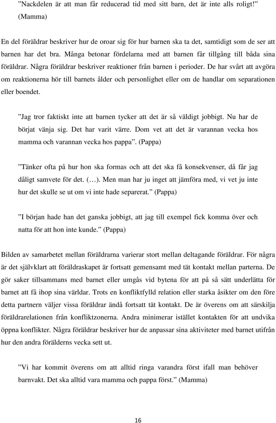 Många betonar fördelarna med att barnen får tillgång till båda sina föräldrar. Några föräldrar beskriver reaktioner från barnen i perioder.