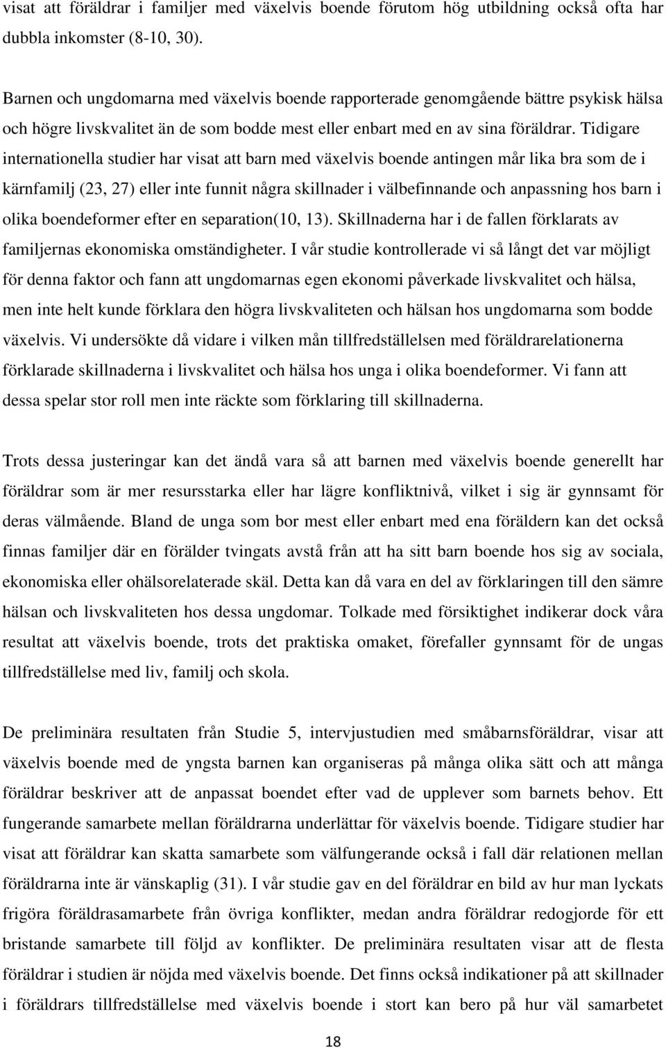 Tidigare internationella studier har visat att barn med växelvis boende antingen mår lika bra som de i kärnfamilj (23, 27) eller inte funnit några skillnader i välbefinnande och anpassning hos barn i