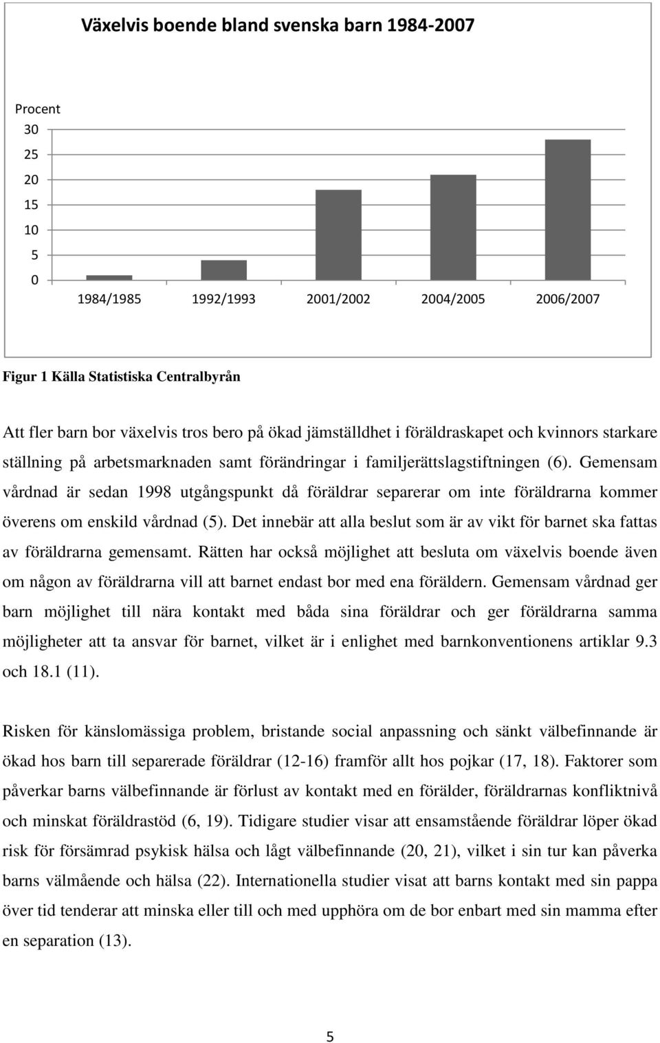 Gemensam vårdnad är sedan 1998 utgångspunkt då föräldrar separerar om inte föräldrarna kommer överens om enskild vårdnad (5).