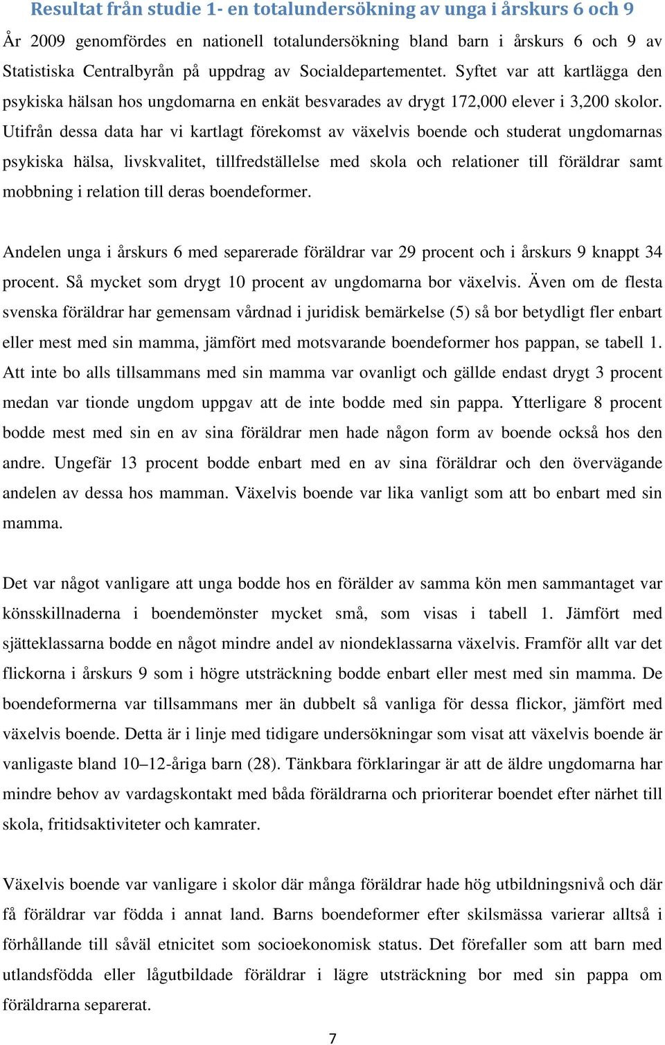 Utifrån dessa data har vi kartlagt förekomst av växelvis boende och studerat ungdomarnas psykiska hälsa, livskvalitet, tillfredställelse med skola och relationer till föräldrar samt mobbning i