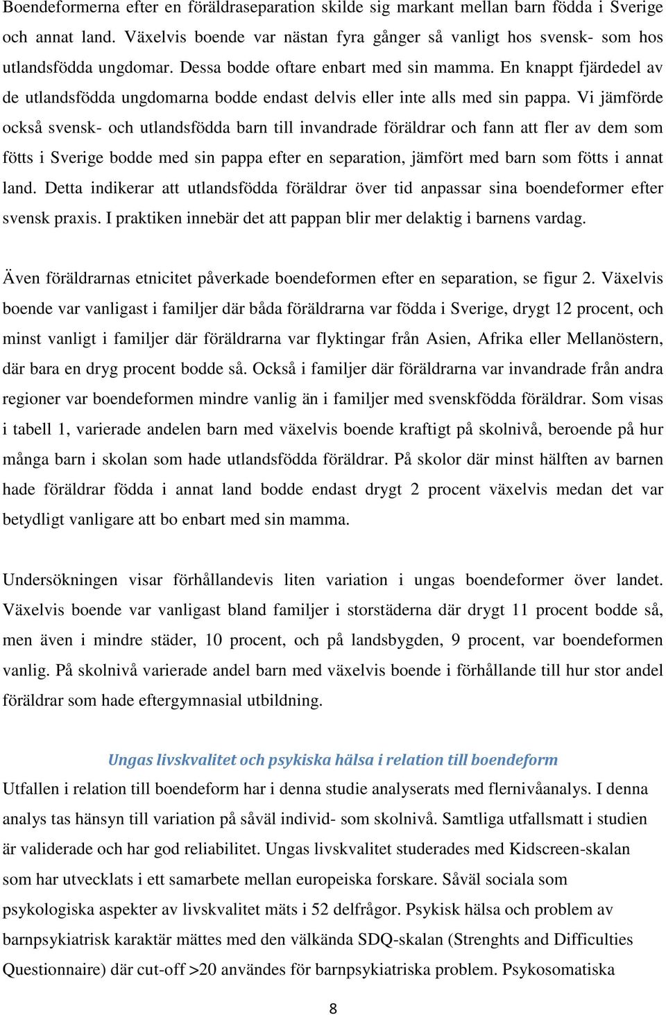 Vi jämförde också svensk- och utlandsfödda barn till invandrade föräldrar och fann att fler av dem som fötts i Sverige bodde med sin pappa efter en separation, jämfört med barn som fötts i annat land.