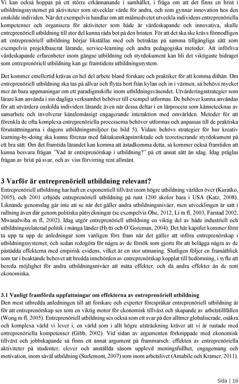 När det exempelvis handlar om att målmedvetet utveckla individens entreprenöriella kompetenser och organisera för aktiviteter som både är värdeskapande och innovativa, skulle entreprenöriell