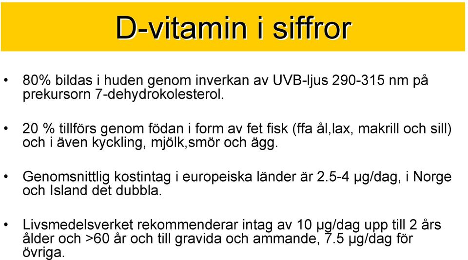 ägg. Genomsnittlig kostintag i europeiska länder är 2.5-4 μg/dag, i Norge och Island det dubbla.