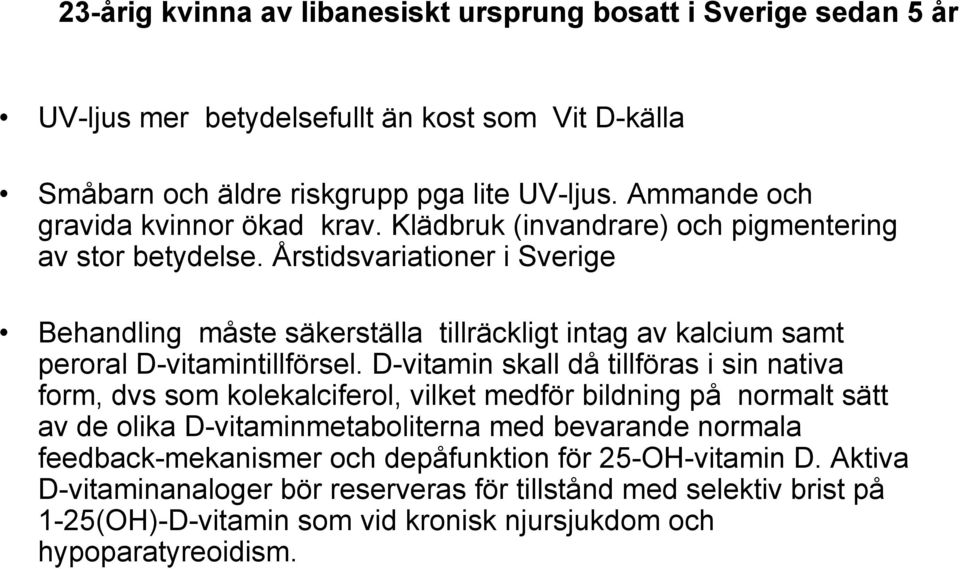 Årstidsvariationer i Sverige Behandling måste säkerställa tillräckligt intag av kalcium samt peroral D-vitamintillförsel.