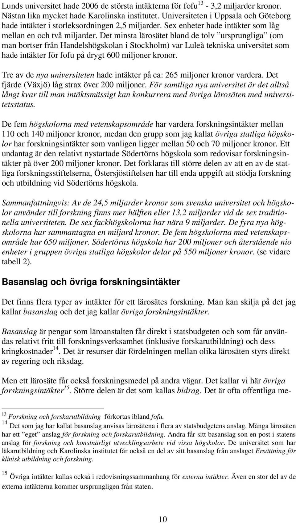 Det minsta lärosätet bland de tolv ursprungliga (om man bortser från Handelshögskolan i Stockholm) var Luleå tekniska universitet som hade intäkter för fofu på drygt 600 miljoner kronor.