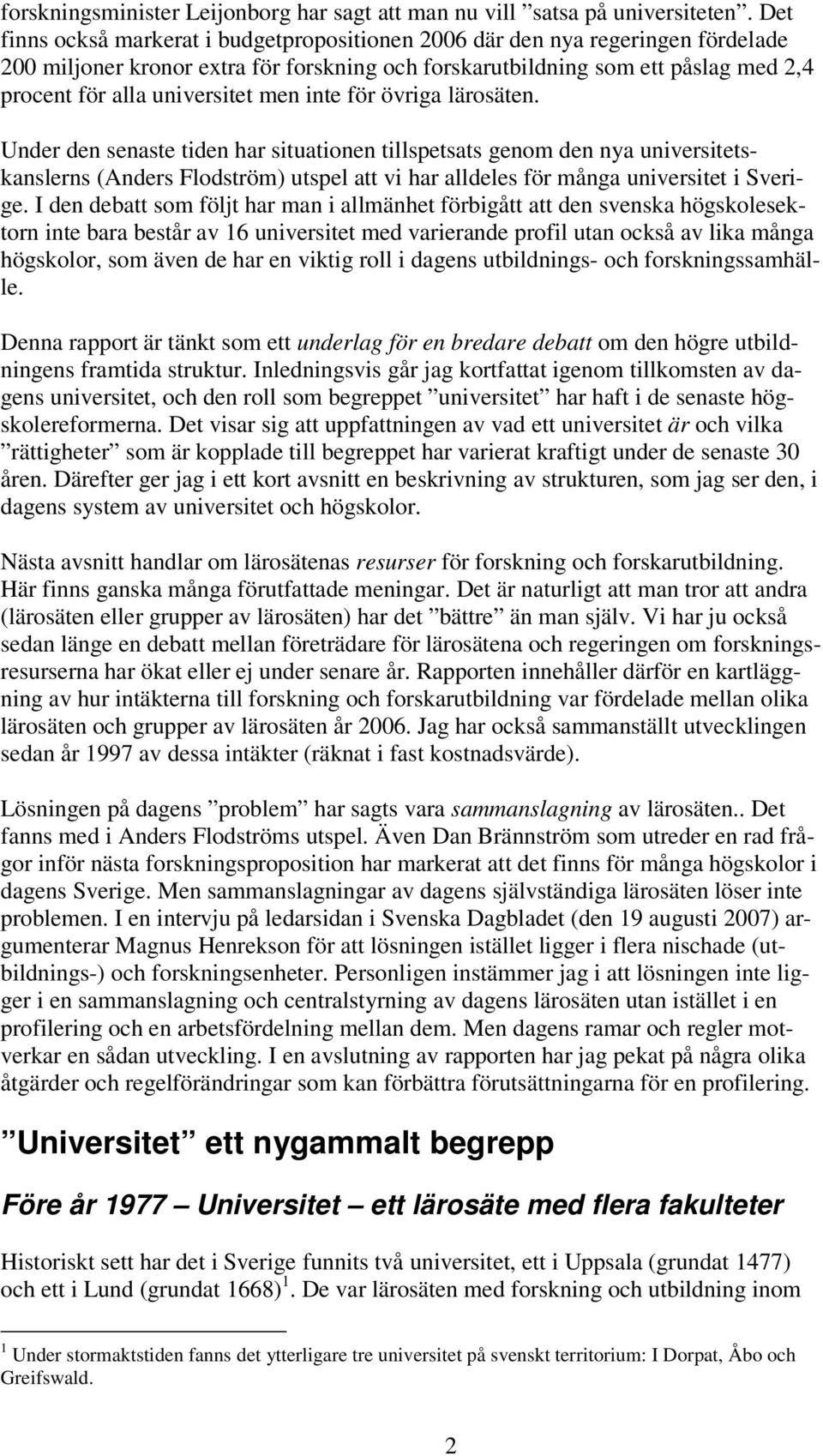 men inte för övriga lärosäten. Under den senaste tiden har situationen tillspetsats genom den nya universitetskanslerns (Anders Flodström) utspel att vi har alldeles för många universitet i Sverige.