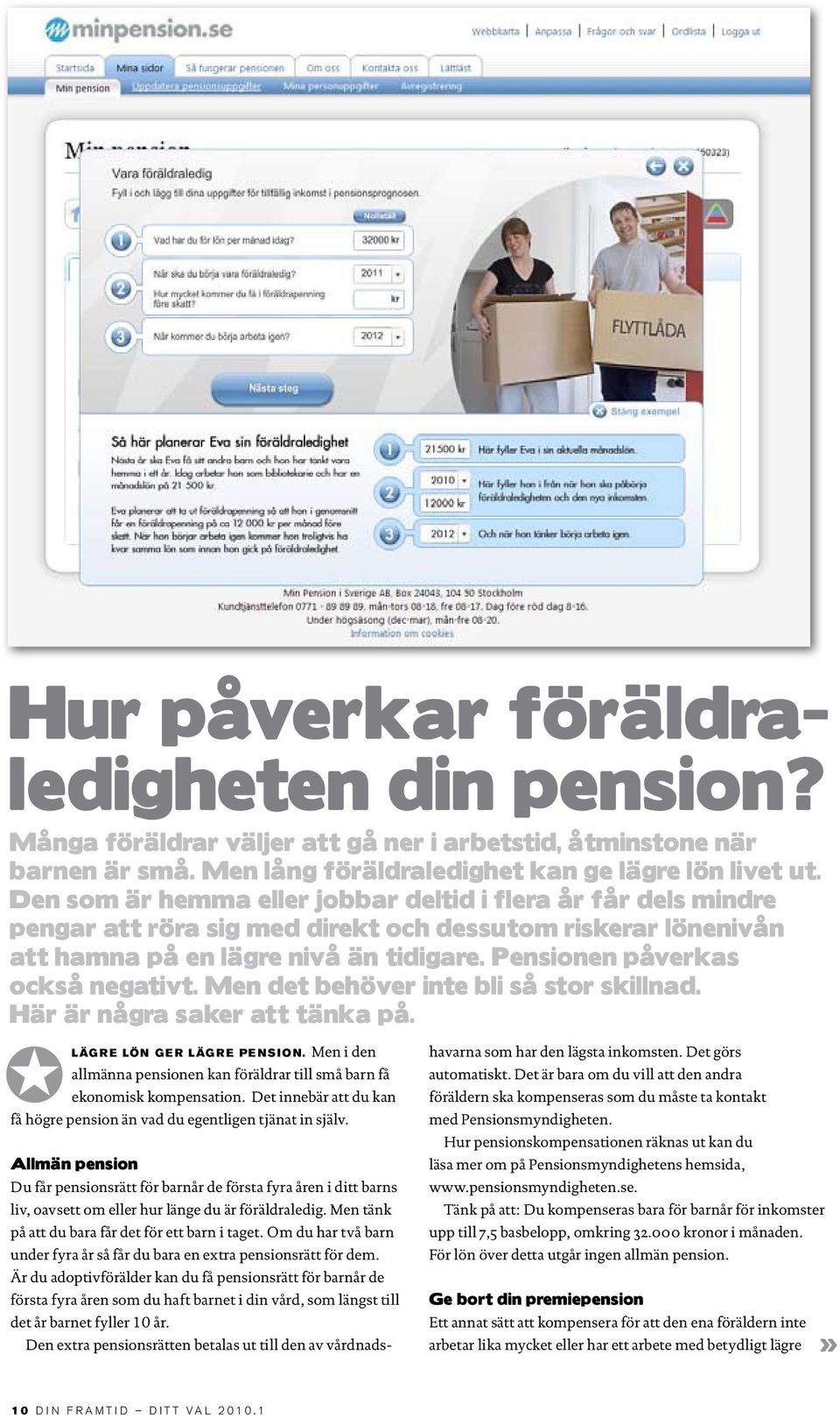 Pensionen påverkas också negativt. Men det behöver inte bli så stor skillnad. Här är några saker att tänka på. JLägre lön ger lägre pension.