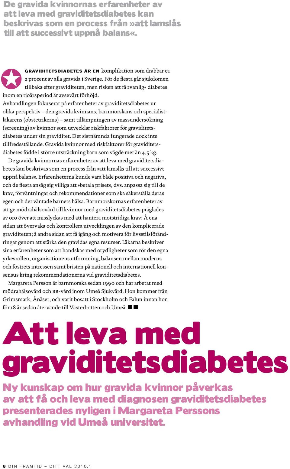 För de flesta går sjukdomen tillbaka efter graviditeten, men risken att få»vanlig«diabetes inom en tioårsperiod är avsevärt förhöjd.