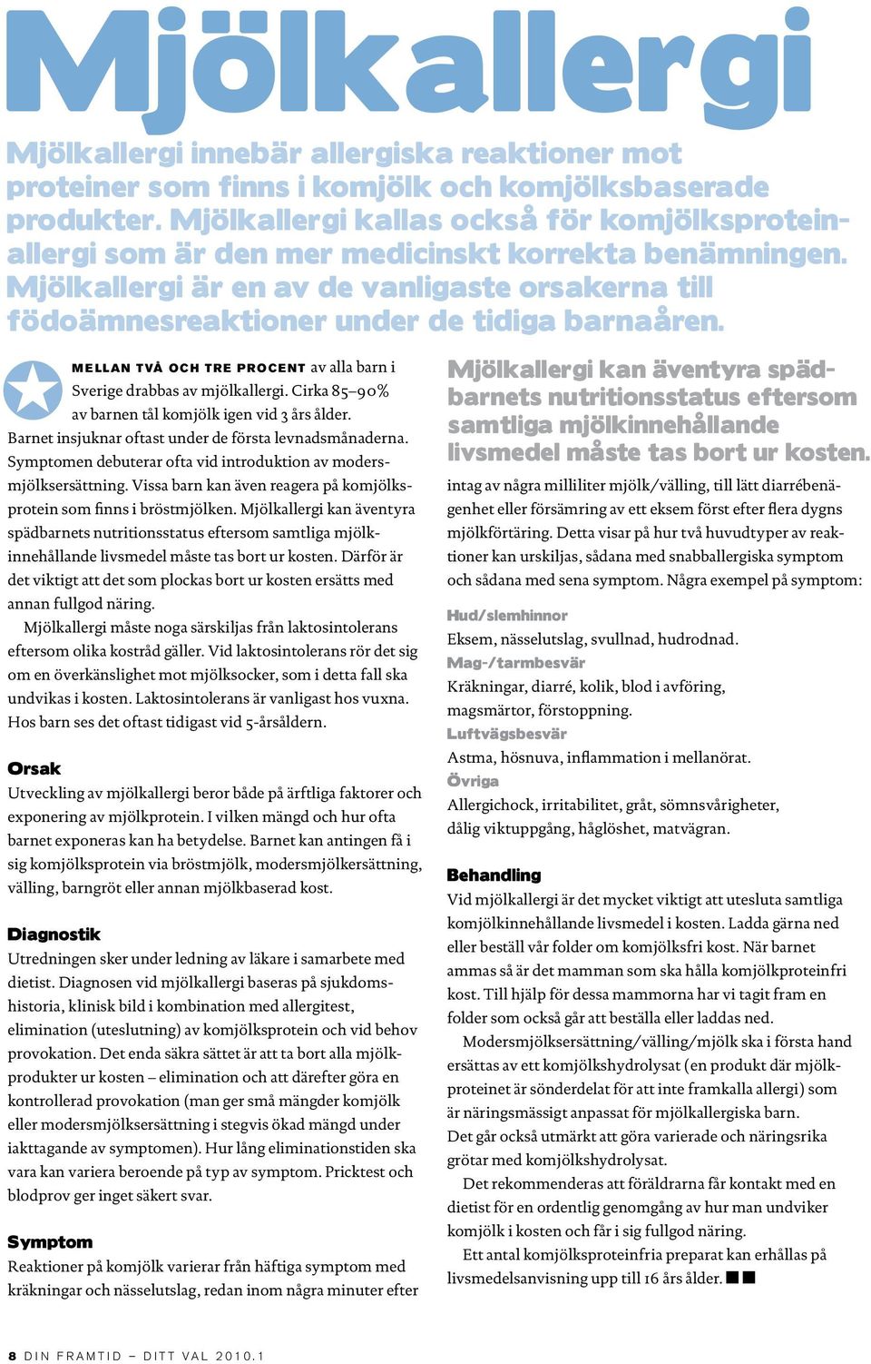 JMellan två och tre PROCENT av alla barn i Sverige drabbas av mjölkallergi. Cirka 85 90% av barnen tål komjölk igen vid 3 års ålder. Barnet insjuknar oftast under de första levnadsmånaderna.