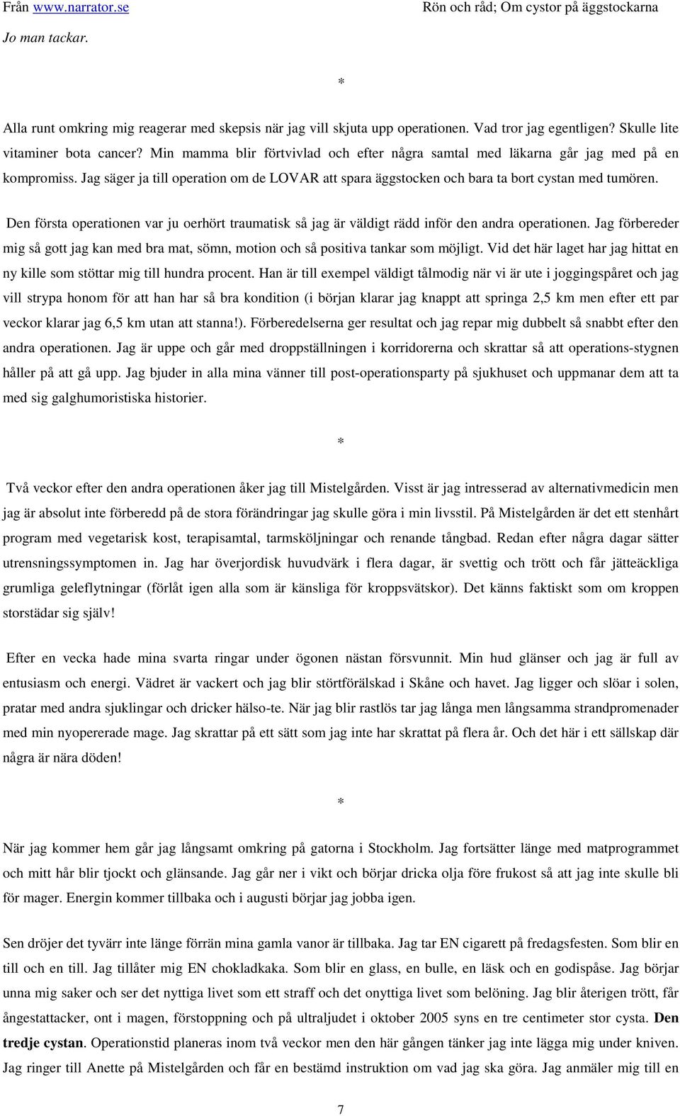 Den första operationen var ju oerhört traumatisk så jag är väldigt rädd inför den andra operationen. Jag förbereder mig så gott jag kan med bra mat, sömn, motion och så positiva tankar som möjligt.