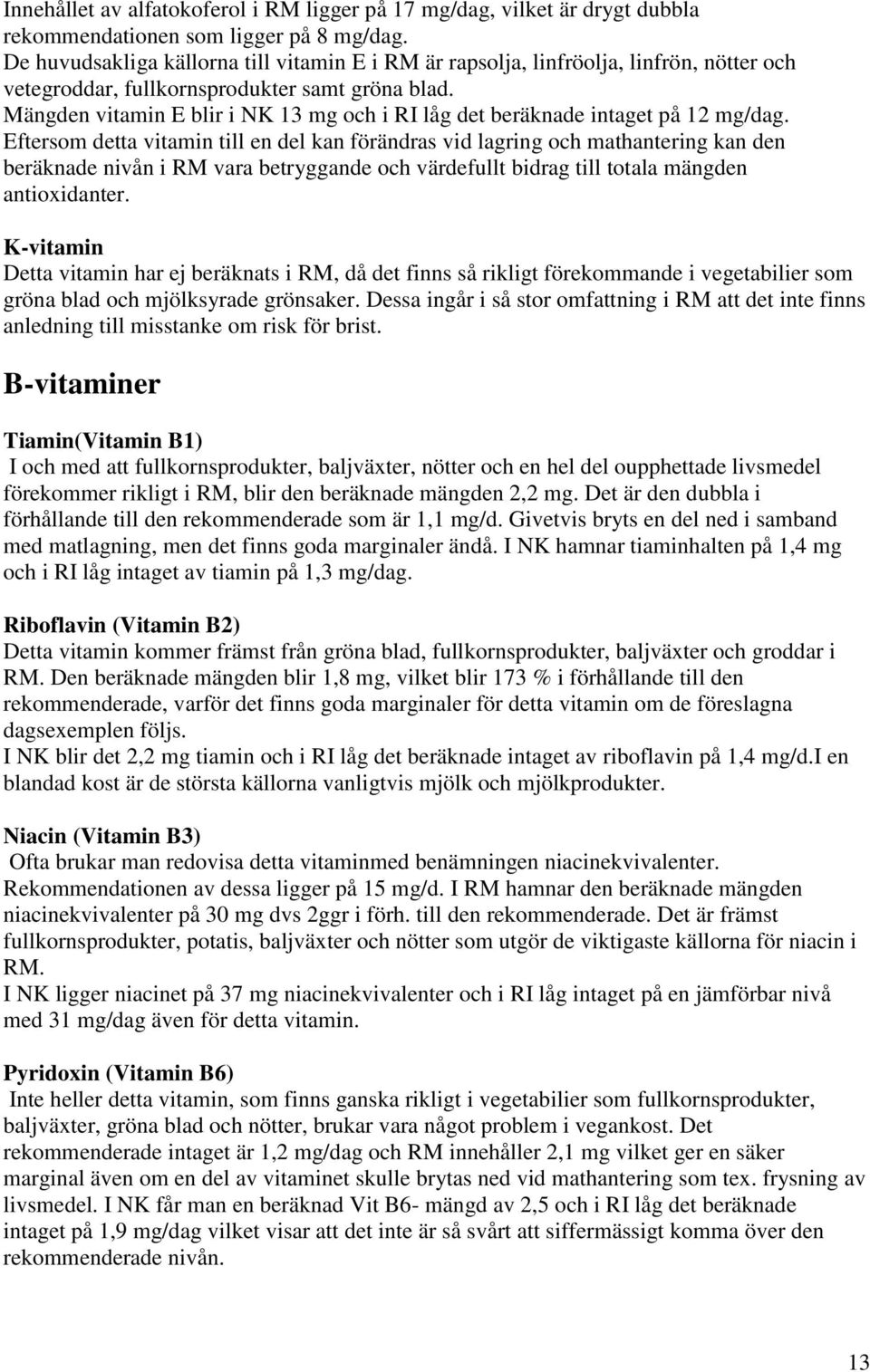 Mängden vitamin E blir i NK 13 mg och i RI låg det beräknade intaget på 12 mg/dag.