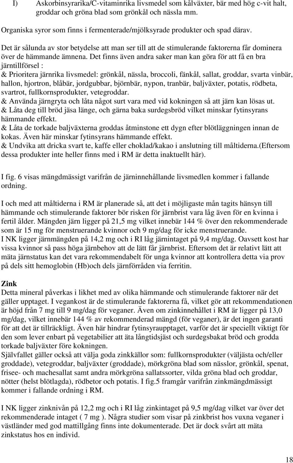 Det finns även andra saker man kan göra för att få en bra järntillförsel : & Prioritera järnrika livsmedel: grönkål, nässla, broccoli, fänkål, sallat, groddar, svarta vinbär, hallon, hjortron,