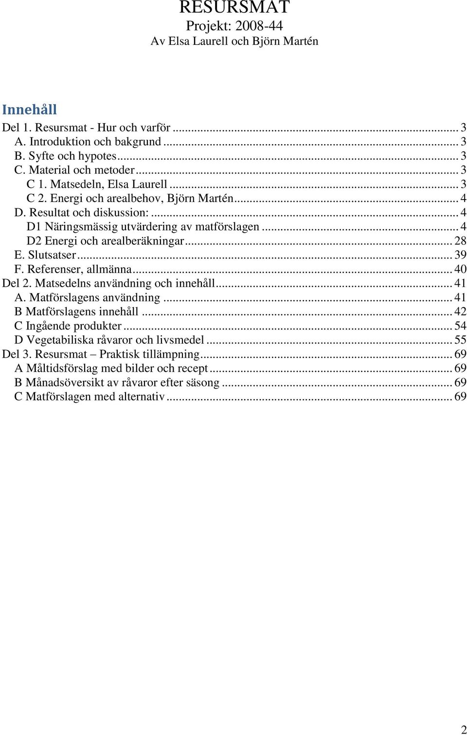 Slutsatser... 39 F. Referenser, allmänna... 40 Del 2. Matsedelns användning och innehåll... 41 A. Matförslagens användning... 41 B Matförslagens innehåll... 42 C Ingående produkter.